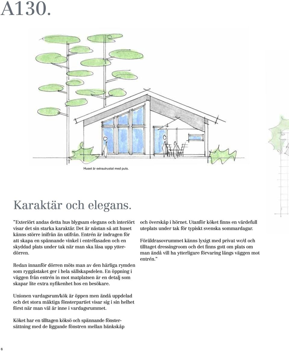 Redan innanför dörren möts man av den härliga rymden som ryggåstaket ger i hela sällskapsdelen.