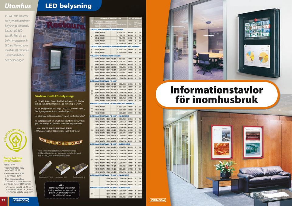 Mer än ett belysningssystem är LED en lösning som innebär ett minimalt underhållsbehov TRADITION INFORMATIONSTAVLOR 6-7 505000 405000 H 400 x 550 50900 5 W 50500 40500 H 750 x 550 50900 5 W 50500