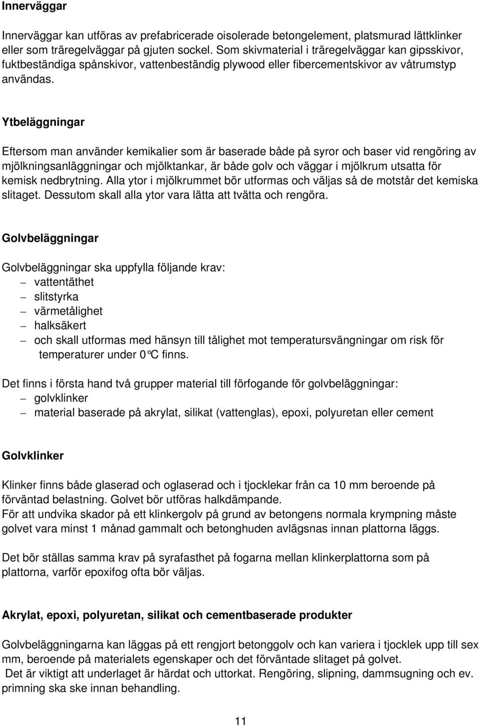Ytbeläggningar Eftersom man använder kemikalier som är baserade både på syror och baser vid rengöring av mjölkningsanläggningar och mjölktankar, är både golv och väggar i mjölkrum utsatta för kemisk