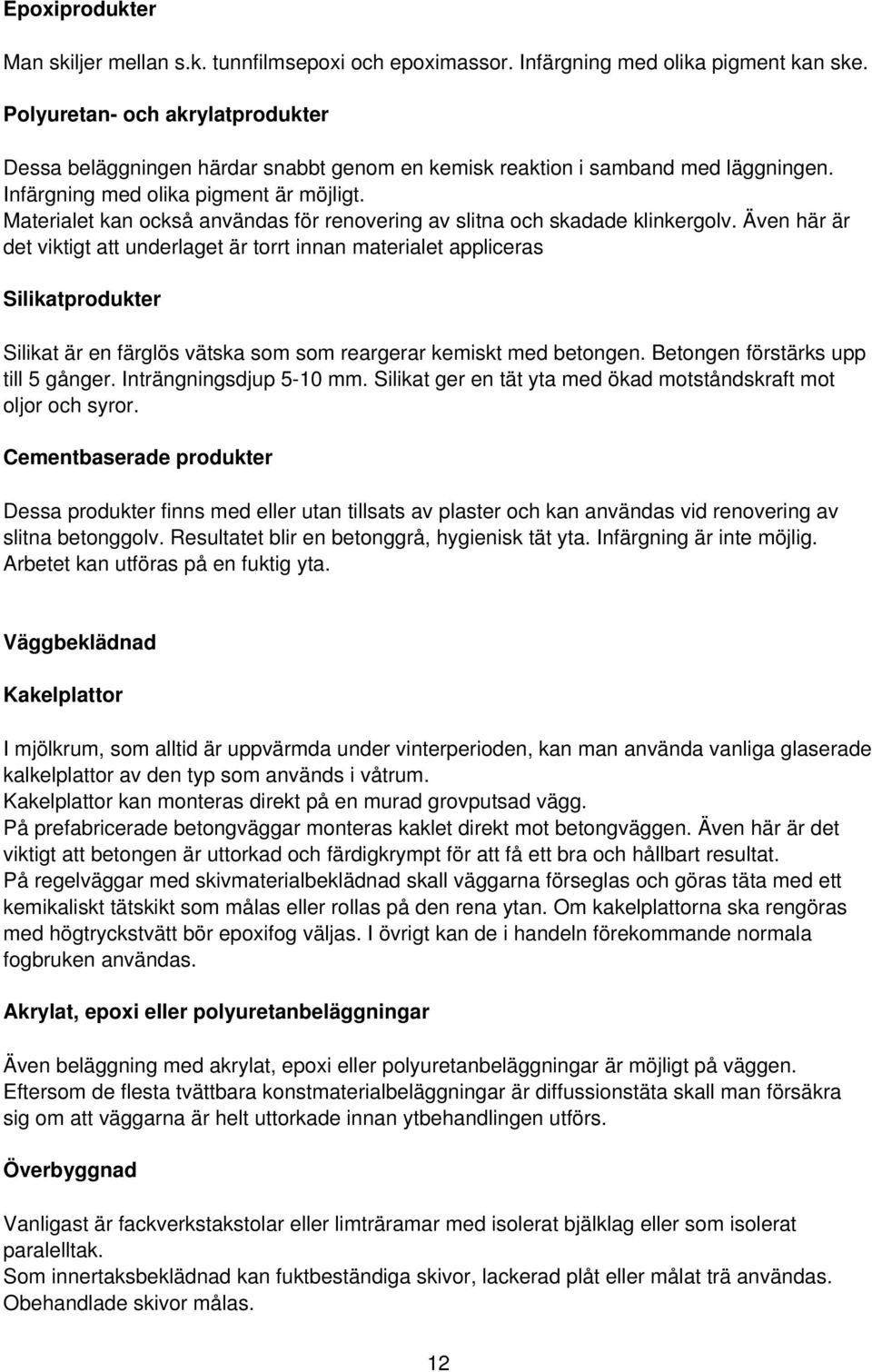 Materialet kan också användas för renovering av slitna och skadade klinkergolv.