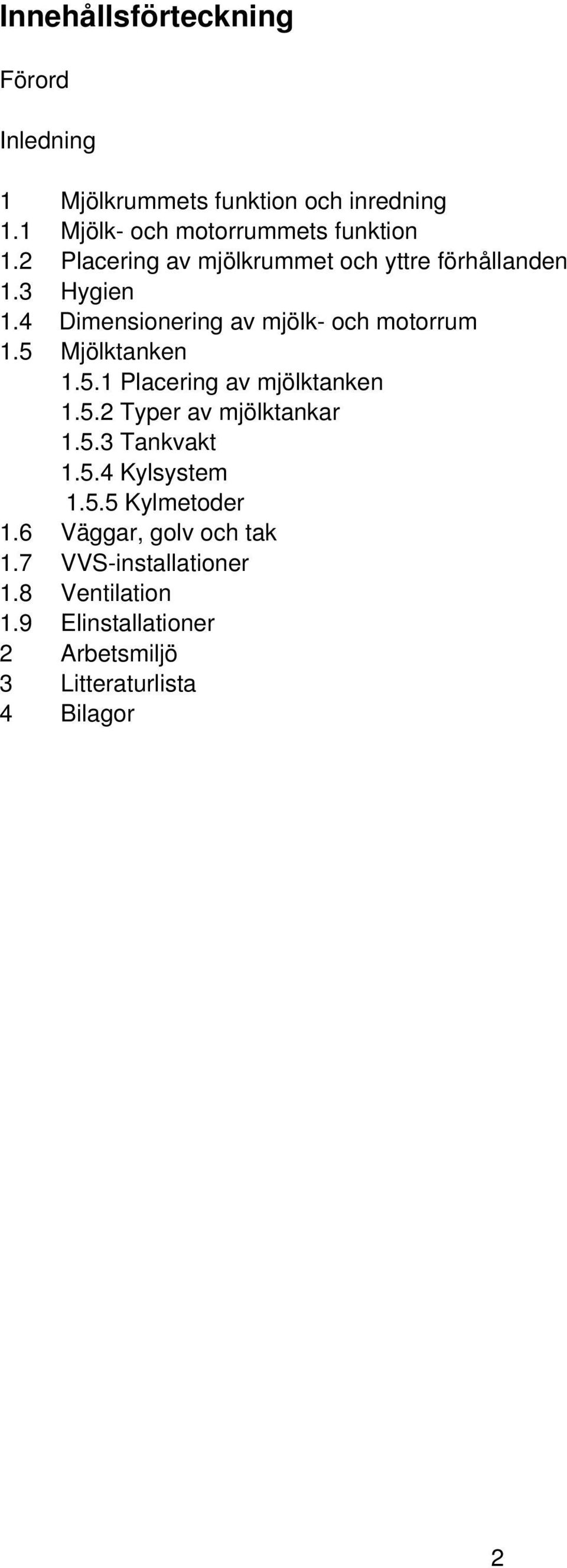 5 Mjölktanken 1.5.1 Placering av mjölktanken 1.5.2 Typer av mjölktankar 1.5.3 Tankvakt 1.5.4 Kylsystem 1.5.5 Kylmetoder 1.