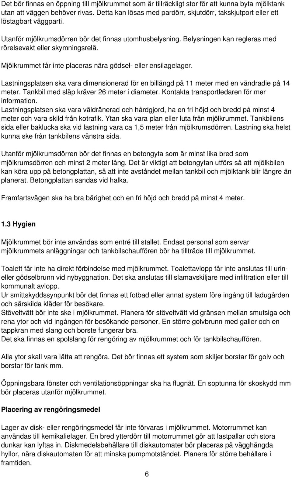 Belysningen kan regleras med rörelsevakt eller skymningsrelä. Mjölkrummet får inte placeras nära gödsel- eller ensilagelager.
