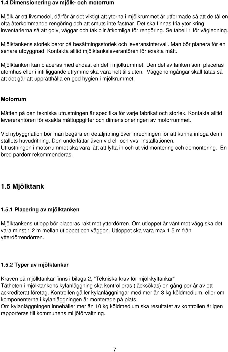 Mjölktankens storlek beror på besättningsstorlek och leveransintervall. Man bör planera för en senare utbyggnad. Kontakta alltid mjölktanksleverantören för exakta mått.