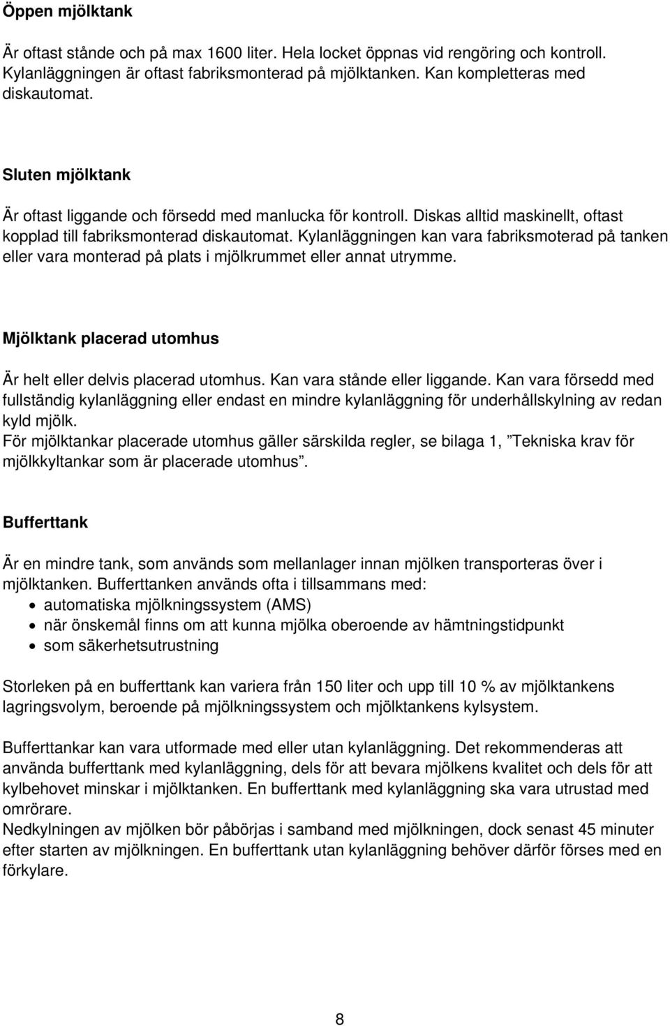 Kylanläggningen kan vara fabriksmoterad på tanken eller vara monterad på plats i mjölkrummet eller annat utrymme. Mjölktank placerad utomhus Är helt eller delvis placerad utomhus.