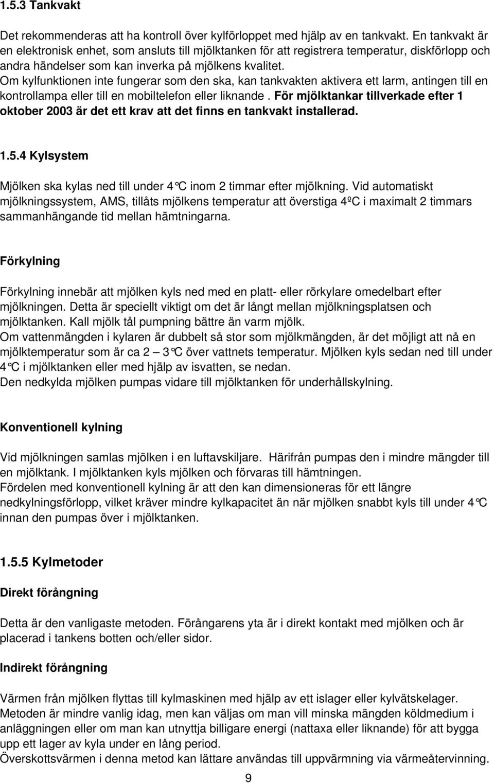 Om kylfunktionen inte fungerar som den ska, kan tankvakten aktivera ett larm, antingen till en kontrollampa eller till en mobiltelefon eller liknande.