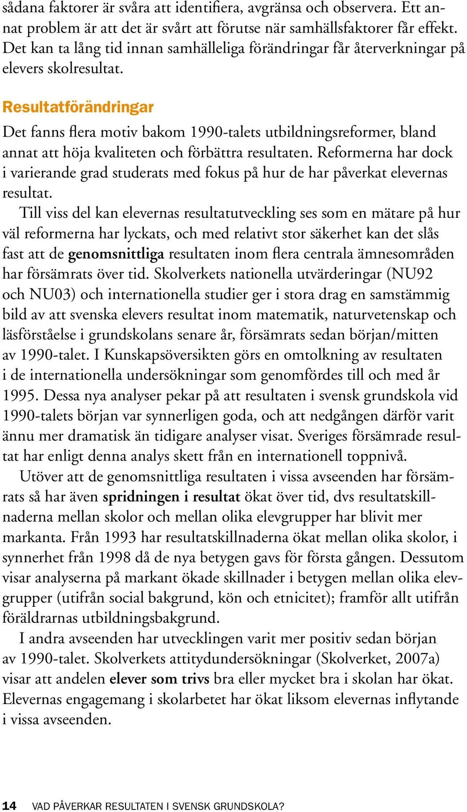 Resultatförändringar Det fanns flera motiv bakom 1990-talets utbildningsreformer, bland annat att höja kvaliteten och förbättra resultaten.