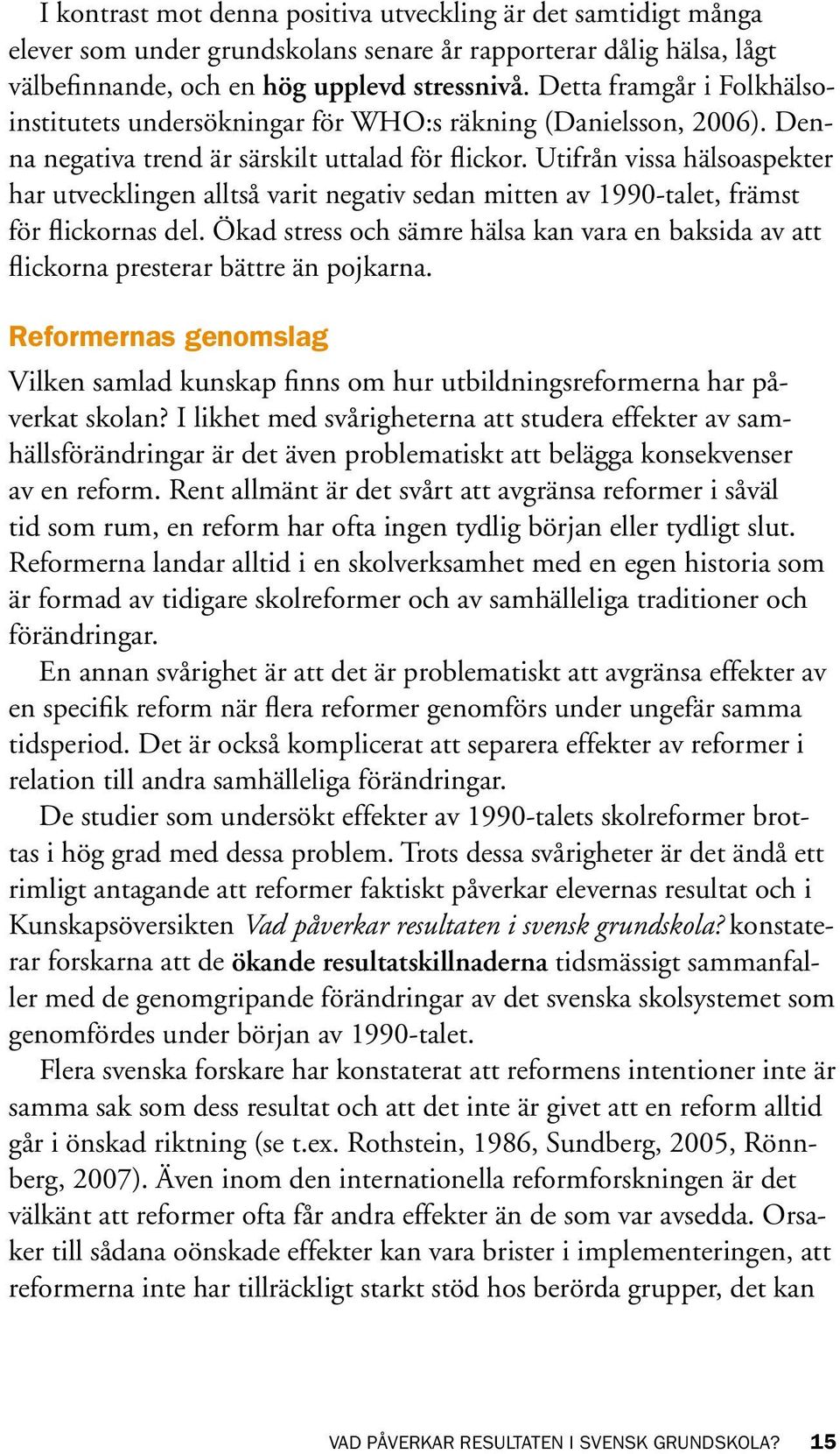 Utifrån vissa hälsoaspekter har utvecklingen alltså varit negativ sedan mitten av 1990-talet, främst för flickornas del.