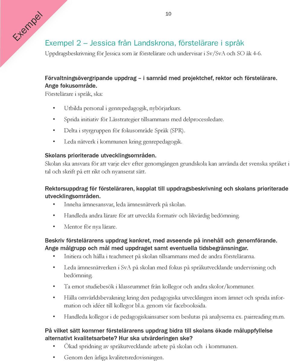 Sprida initiativ för Lässtrategier tillsammans med delprocessledare. Delta i styrgruppen för fokusområde Språk (SPR). Leda nätverk i kommunen kring genrepedagogik.
