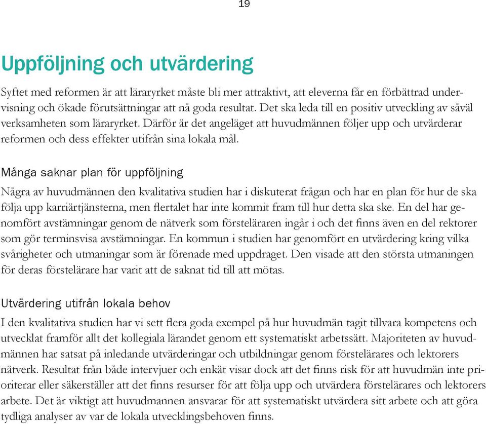 Många saknar plan för uppföljning Några av huvudmännen den kvalitativa studien har i diskuterat frågan och har en plan för hur de ska följa upp karriärtjänsterna, men flertalet har inte kommit fram