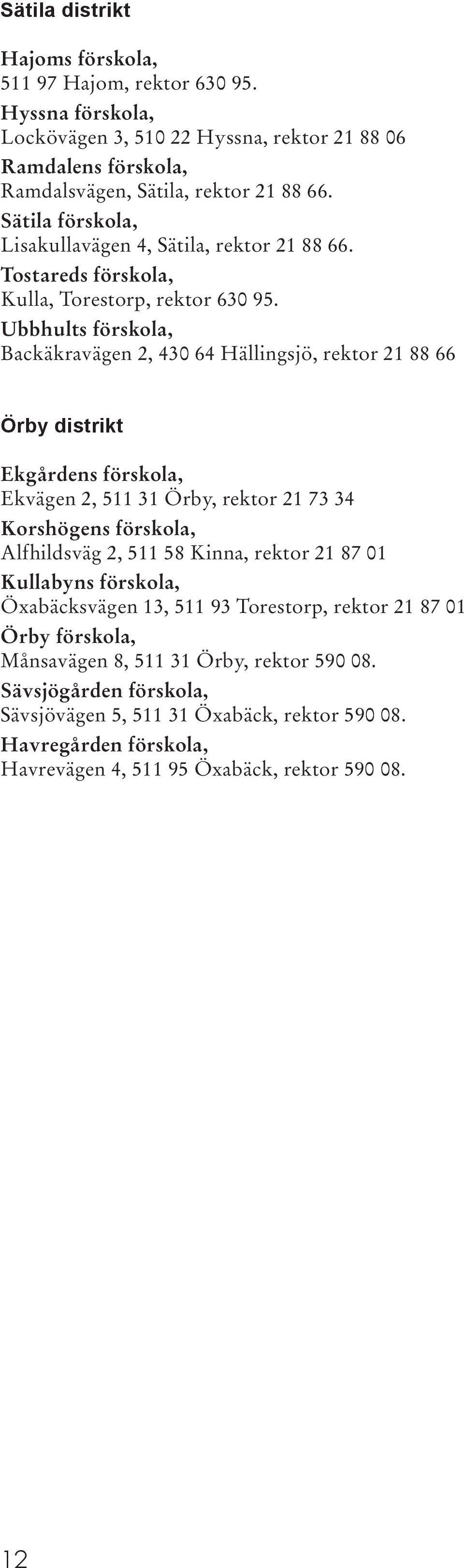 Ubbhults förskola, Backäkravägen 2, 430 64 Hällingsjö, rektor 21 88 66 Örby distrikt Ekgårdens förskola, Ekvägen 2, 511 31 Örby, rektor 21 73 34 Korshögens förskola, Alfhildsväg 2, 511 58