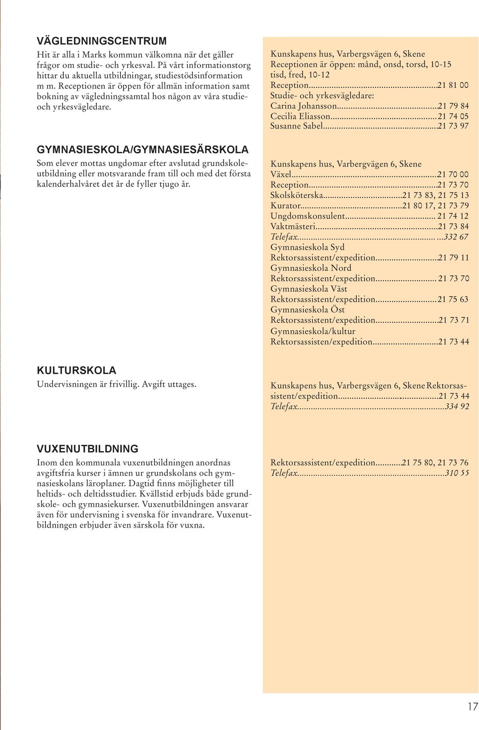 GYMNASIESKOLA/GYMNASIESÄRSKOLA Som elever mottas ungdomar efter avslutad grundskoleutbildning eller motsvarande fram till och med det första kalenderhalvåret det år de fyller tjugo år.