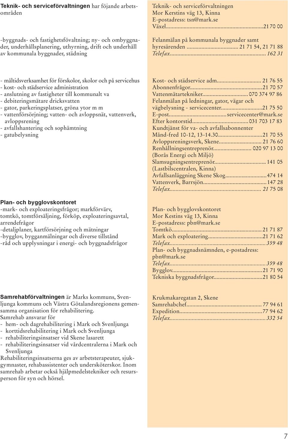 .. 162 31 - måltidsverksamhet för förskolor, skolor och på servicehus - kost- och städservice administration - anslutning av fastigheter till kommunalt va - debiteringsmätare dricksvatten - gator,