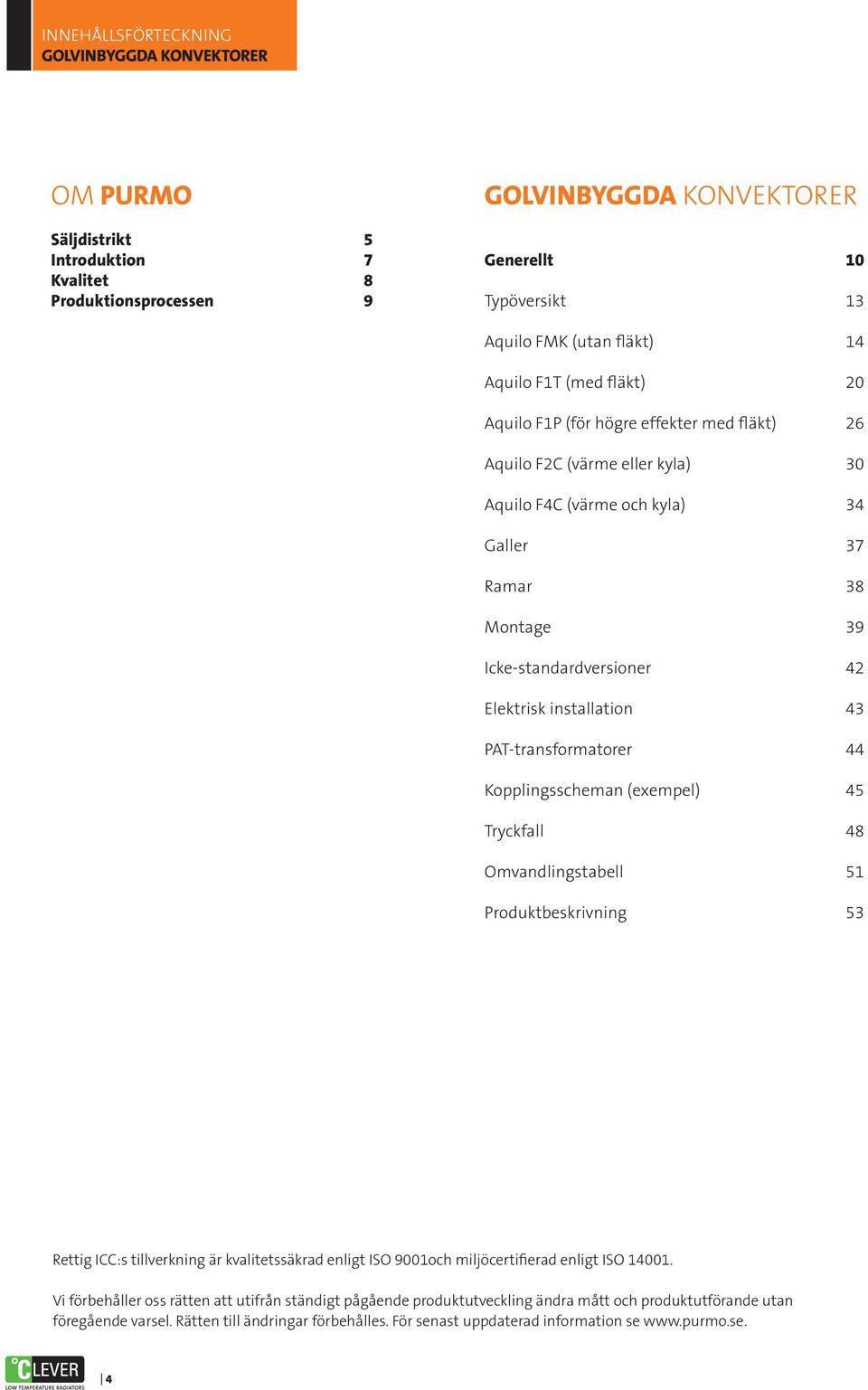 PAT-transformatorer 44 Kopplingsscheman (exempel) 45 Tryckfall 48 Omvandlingstabell 51 Produktbeskrivning 53 Rettig ICC:s tillverkning är kvalitetssäkrad enligt ISO 9001och miljöcertifierad enligt