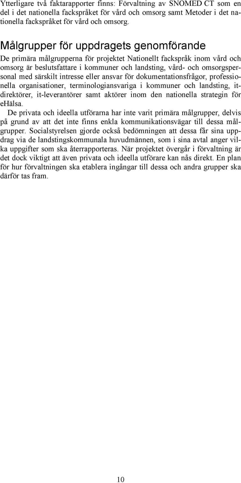 särskilt intresse eller ansvar för dokumentationsfrågor, professionella organisationer, terminologiansvariga i kommuner och landsting, itdirektörer, it-leverantörer samt aktörer inom den nationella