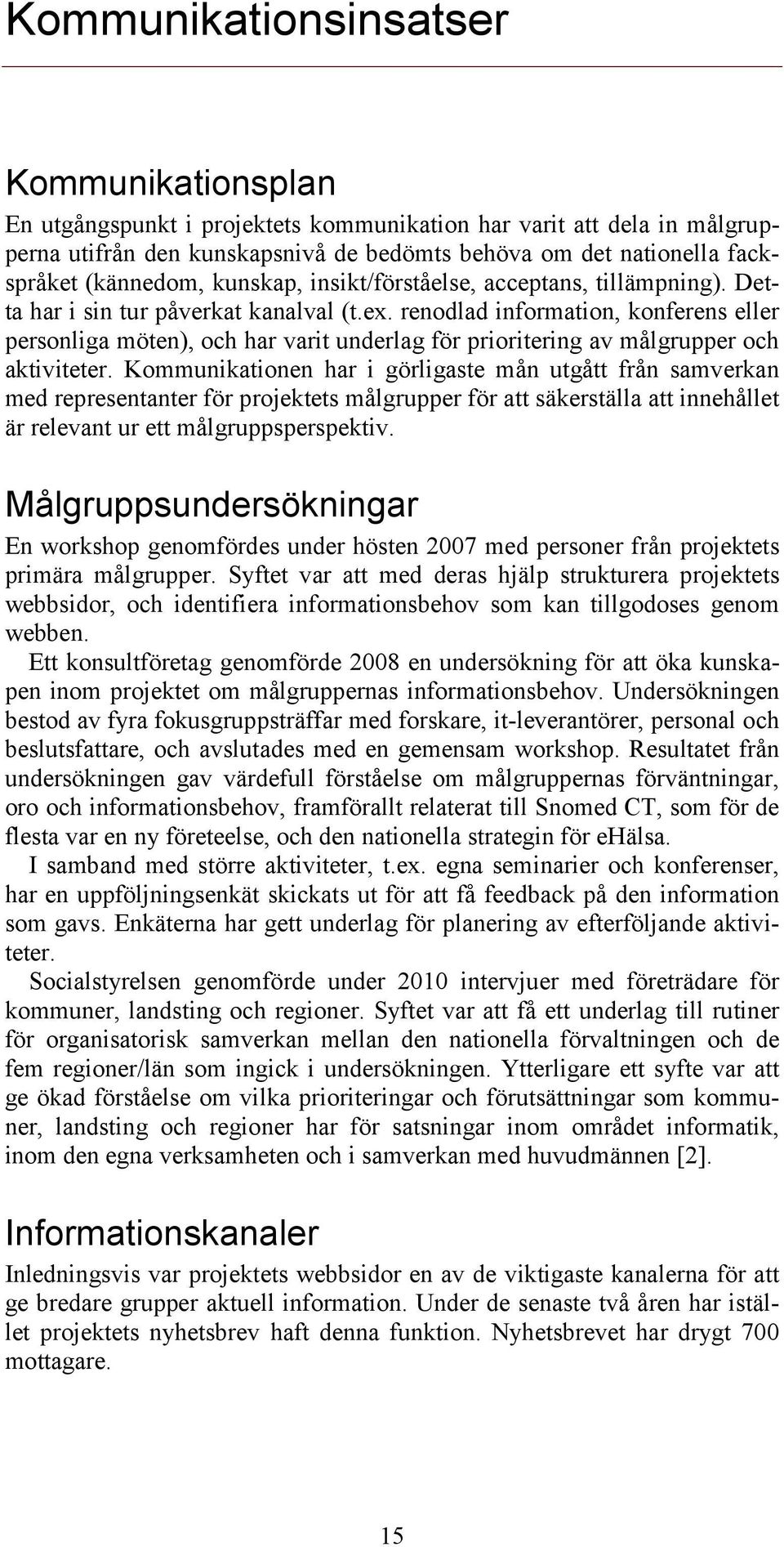 renodlad information, konferens eller personliga möten), och har varit underlag för prioritering av målgrupper och aktiviteter.