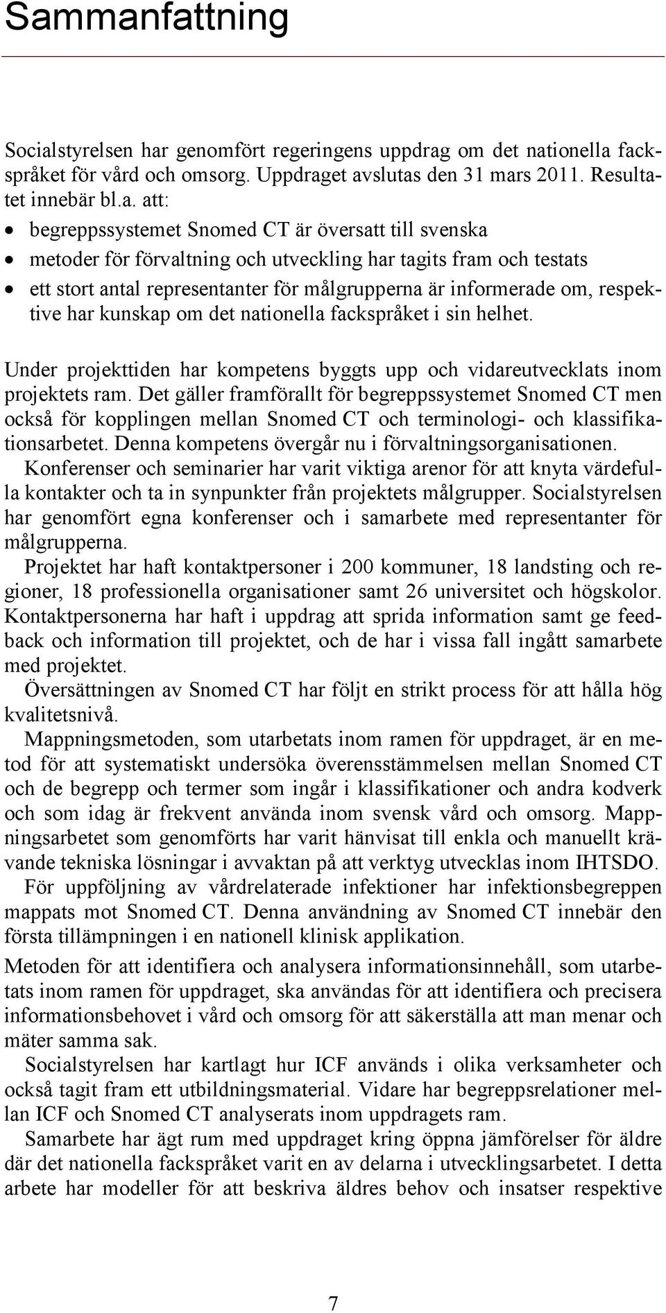 nationella fackspråket i sin helhet. Under projekttiden har kompetens byggts upp och vidareutvecklats inom projektets ram.