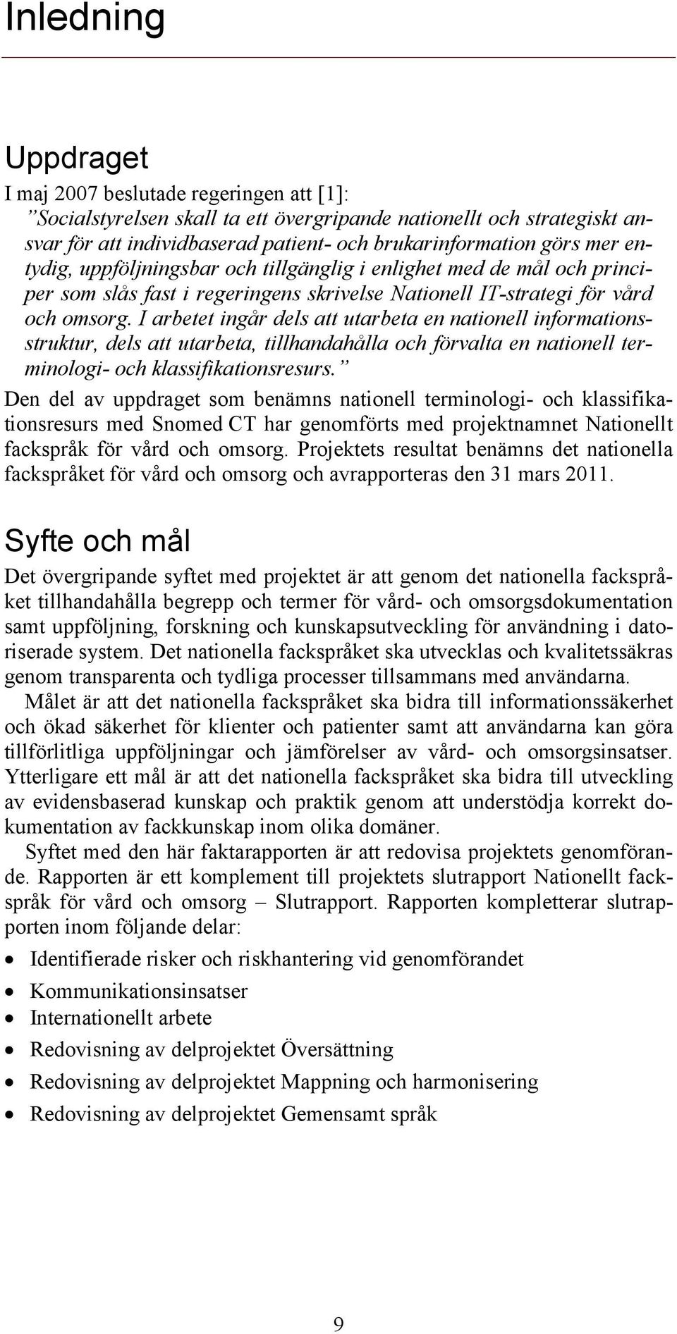 I arbetet ingår dels att utarbeta en nationell informationsstruktur, dels att utarbeta, tillhandahålla och förvalta en nationell terminologi- och klassifikationsresurs.