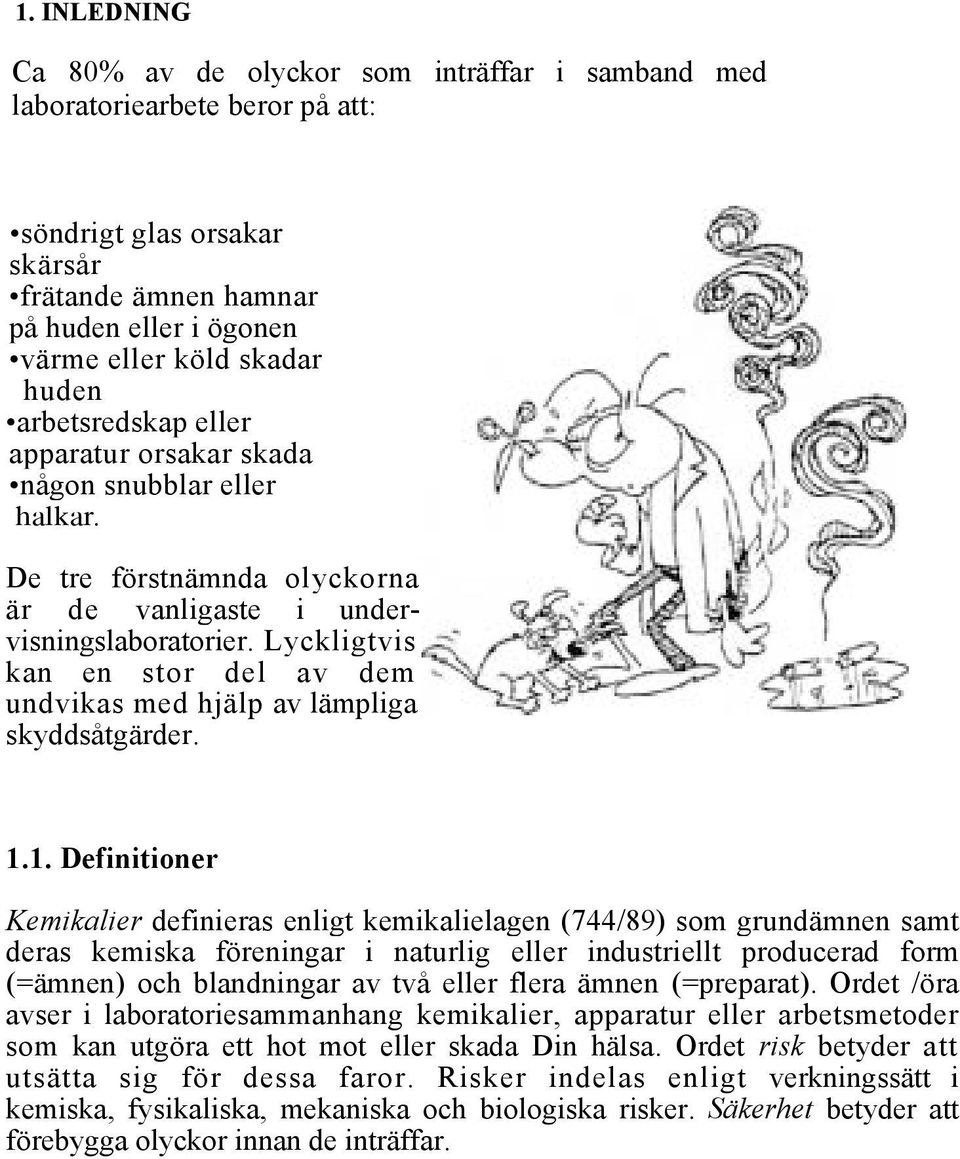 Lyckligtvis kan en stor del av dem undvikas med hjälp av lämpliga skyddsåtgärder. 1.