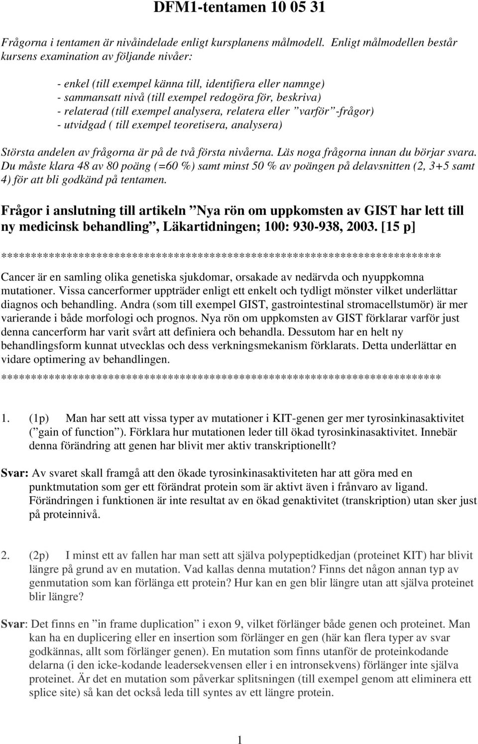 exempel analysera, relatera eller varför -frågor) - utvidgad ( till exempel teoretisera, analysera) Största andelen av frågorna är på de två första nivåerna. Läs noga frågorna innan du börjar svara.