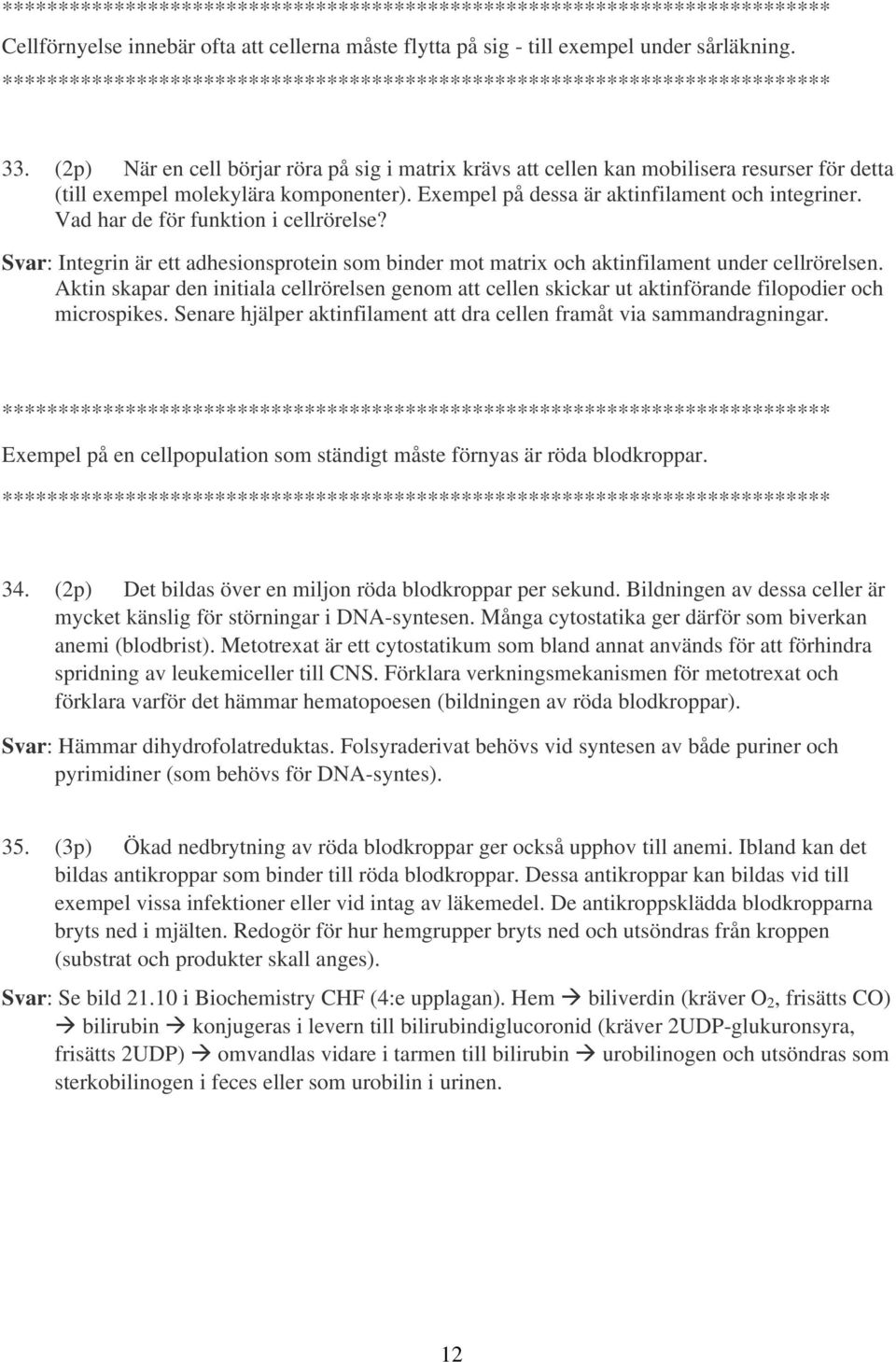 Vad har de för funktion i cellrörelse? Svar: Integrin är ett adhesionsprotein som binder mot matrix och aktinfilament under cellrörelsen.