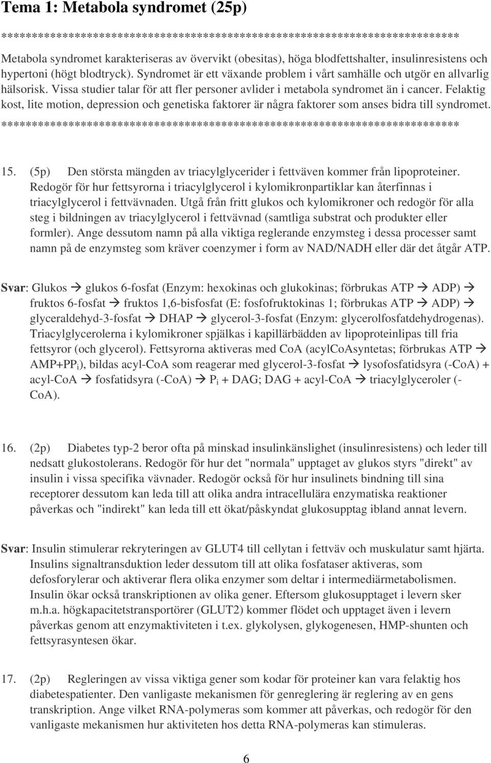 Felaktig kost, lite motion, depression och genetiska faktorer är några faktorer som anses bidra till syndromet. * 15.