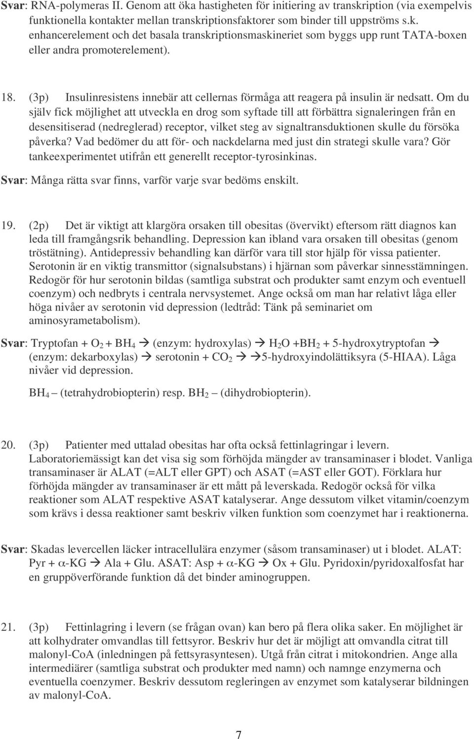 Om du själv fick möjlighet att utveckla en drog som syftade till att förbättra signaleringen från en desensitiserad (nedreglerad) receptor, vilket steg av signaltransduktionen skulle du försöka