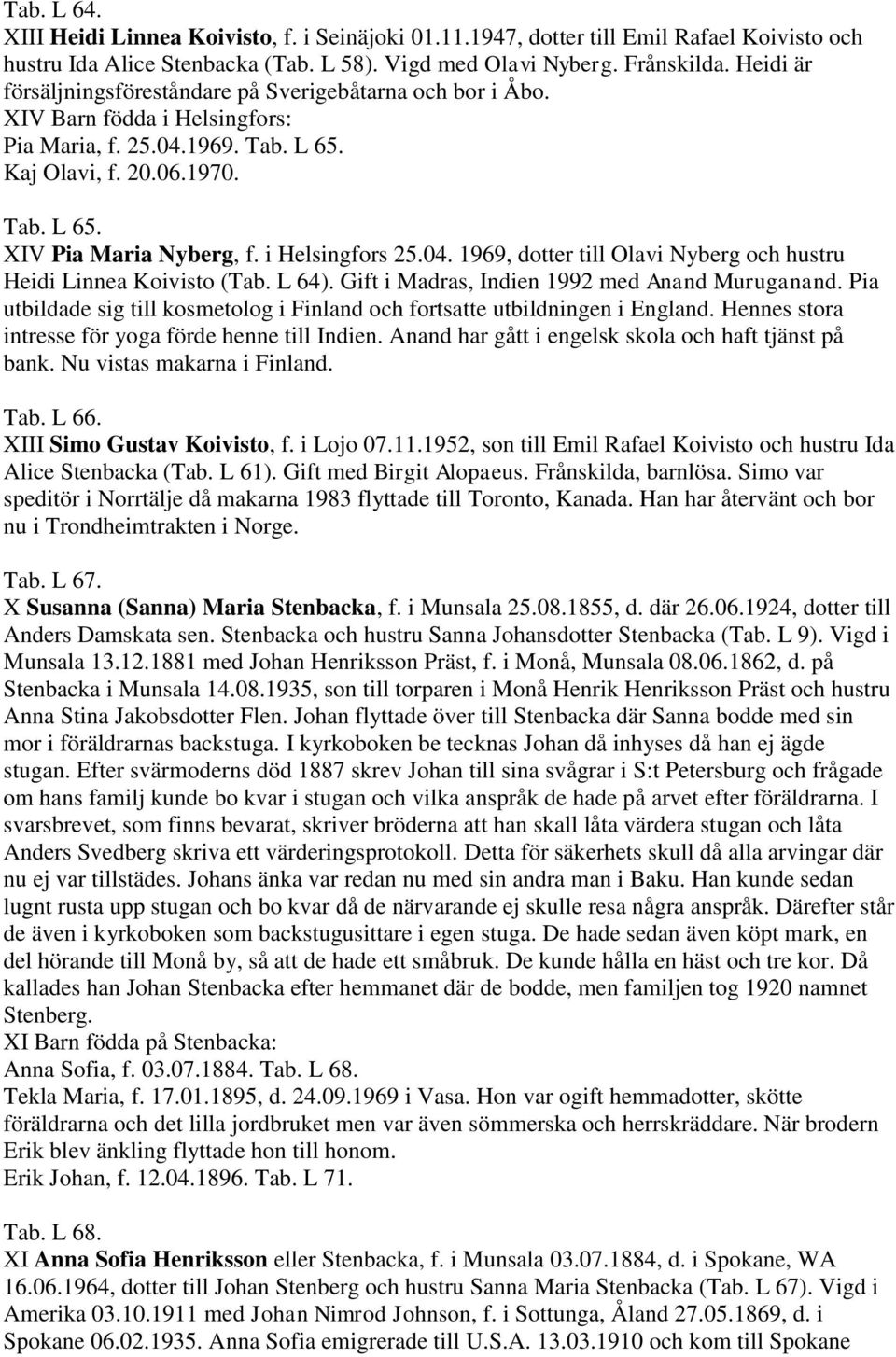 i Helsingfors 25.04. 1969, dotter till Olavi Nyberg och hustru Heidi Linnea Koivisto (Tab. L 64). Gift i Madras, Indien 1992 med Anand Muruganand.