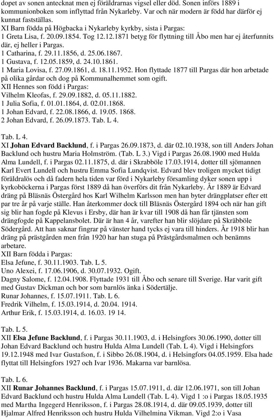 29.11.1856, d. 25.06.1867. 1 Gustava, f. 12.05.1859, d. 24.10.1861. 1 Maria Lovisa, f. 27.09.1861, d. 18.11.1952.