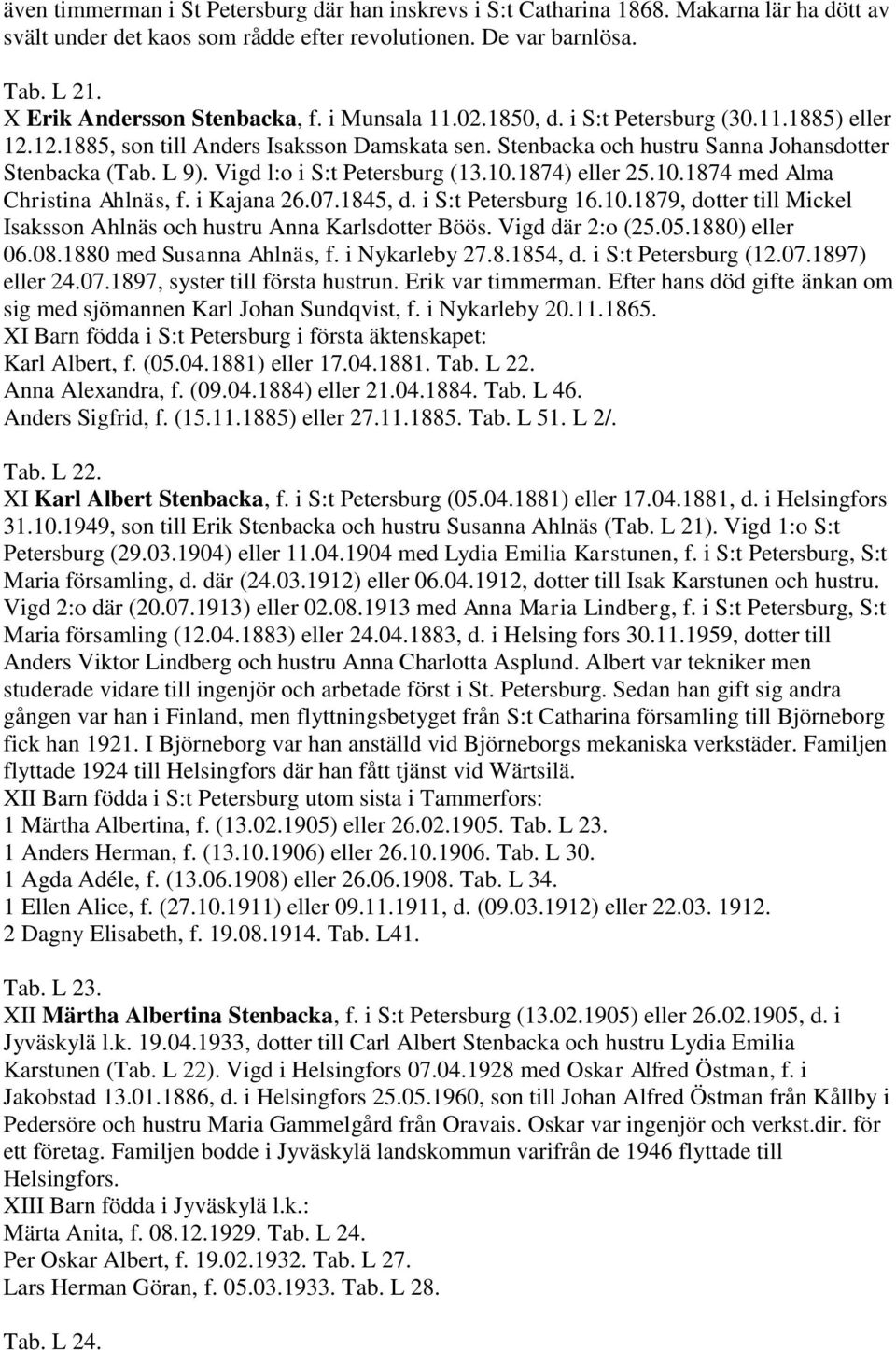 L 9). Vigd l:o i S:t Petersburg (13.10.1874) eller 25.10.1874 med Alma Christina Ahlnäs, f. i Kajana 26.07.1845, d. i S:t Petersburg 16.10.1879, dotter till Mickel Isaksson Ahlnäs och hustru Anna Karlsdotter Böös.