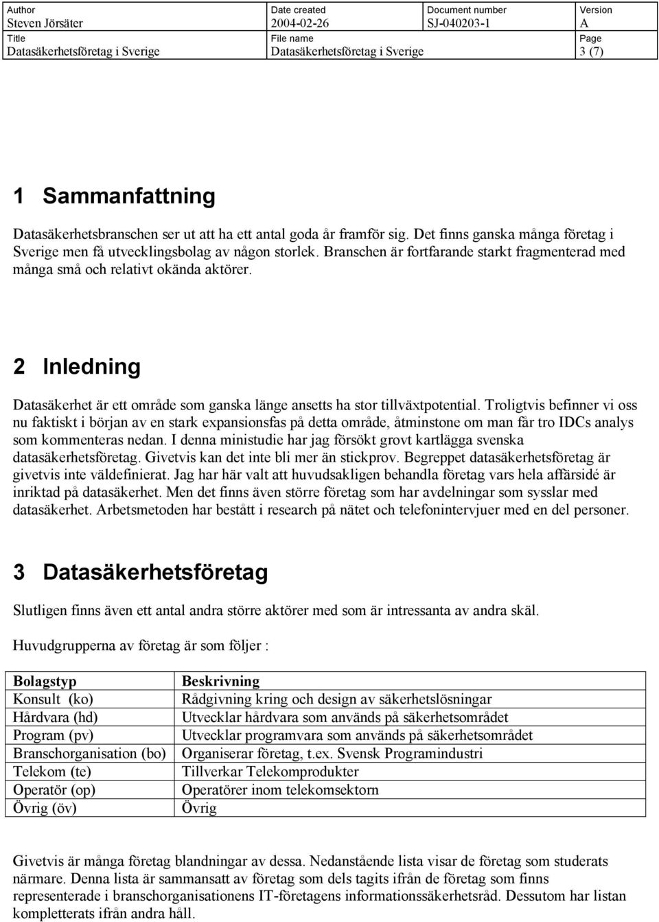 2 Inledning Datasäkerhet är ett område som ganska länge ansetts ha stor tillväxtpotential.