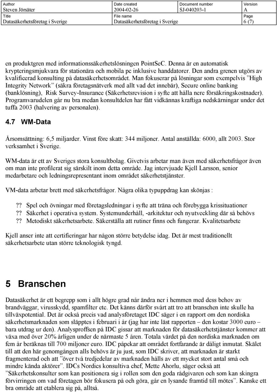 Man fokuserar på lösningar som exempelvis High Integrity Network (säkra företagsnätverk med allt vad det innebär), Secure online banking (banklösning), Risk Survey-Insurance (Säkerhetsrevision i