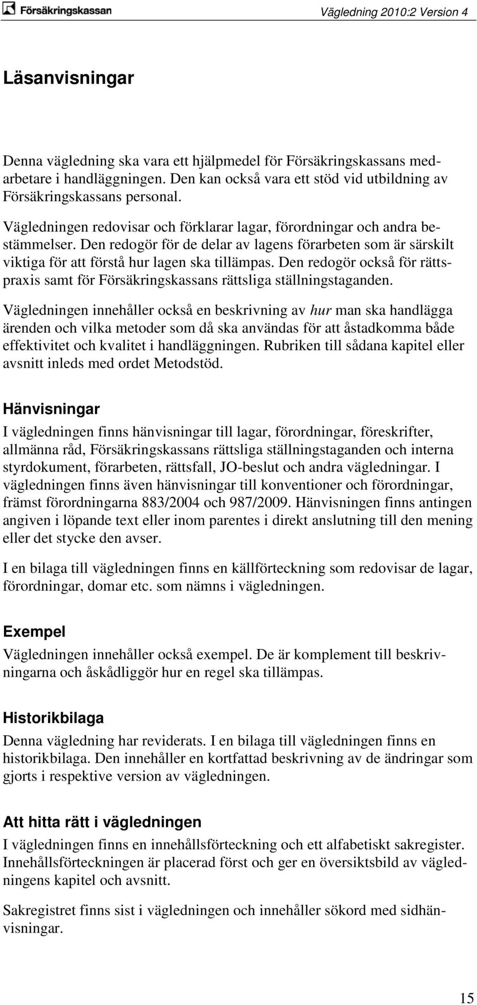 Den redogör också för rättspraxis samt för Försäkringskassans rättsliga ställningstaganden.