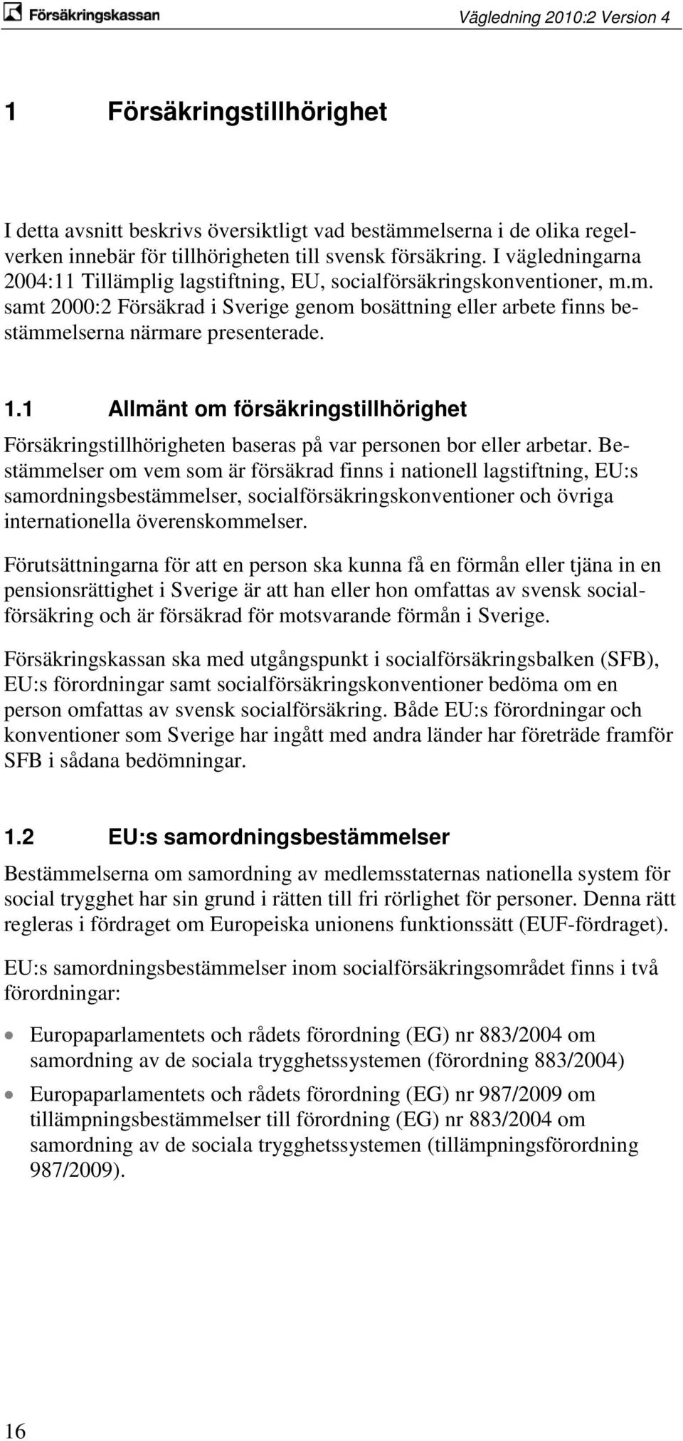 1 Allmänt om försäkringstillhörighet Försäkringstillhörigheten baseras på var personen bor eller arbetar.