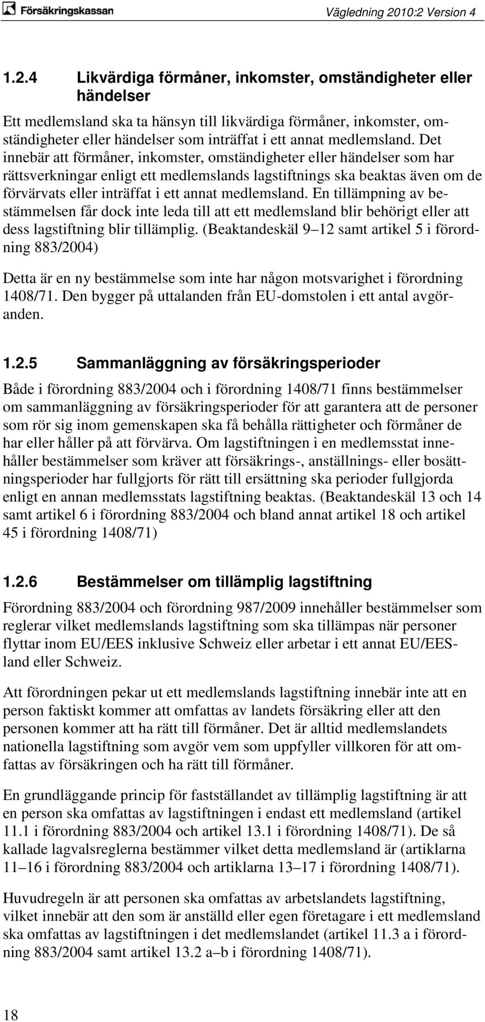 Det innebär att förmåner, inkomster, omständigheter eller händelser som har rättsverkningar enligt ett medlemslands lagstiftnings ska beaktas även om de förvärvats eller inträffat i ett annat  En