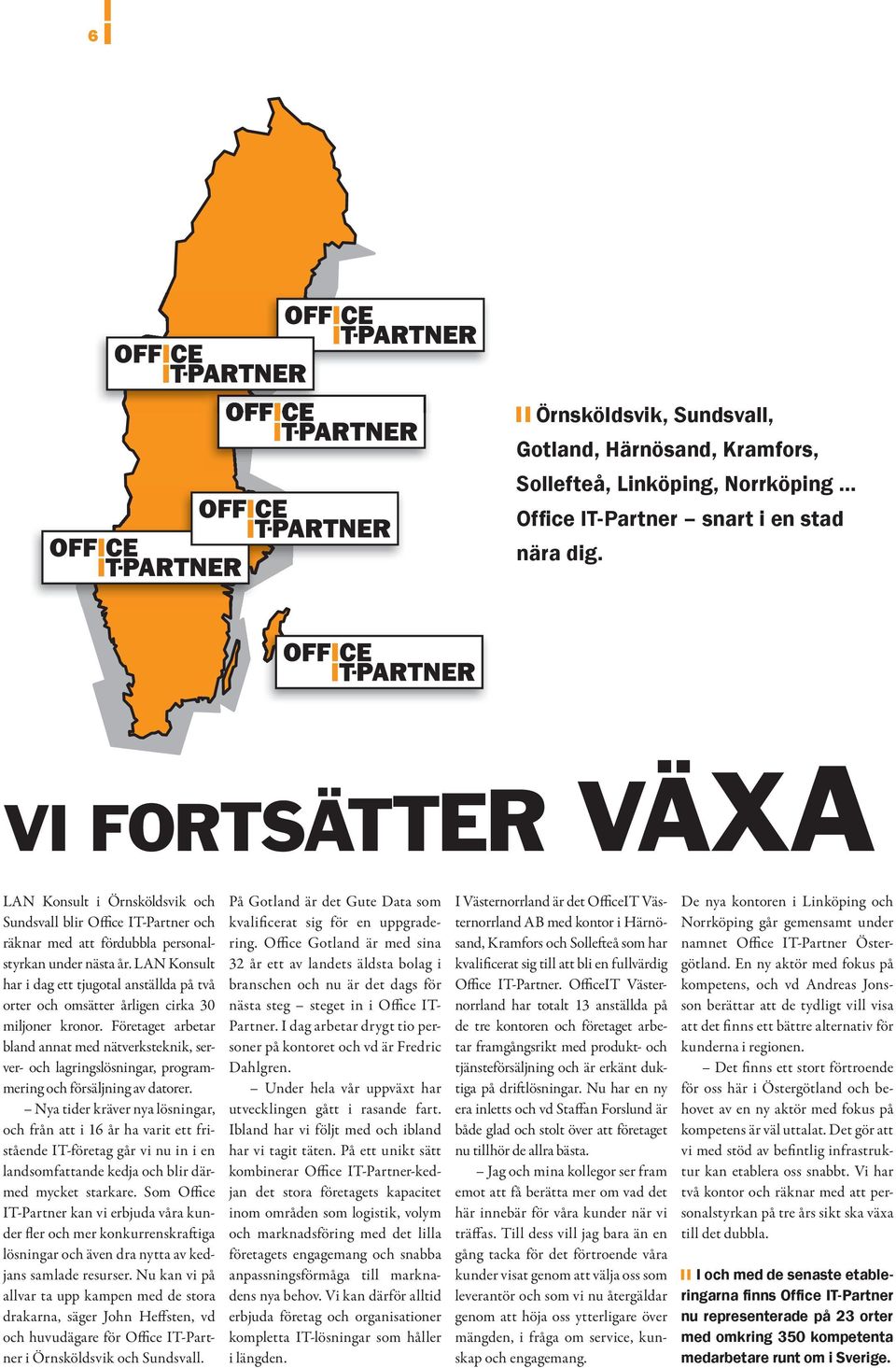 LAN Konsult har i dag ett tjugotal anställda på två orter och omsätter årligen cirka 30 miljoner kronor.