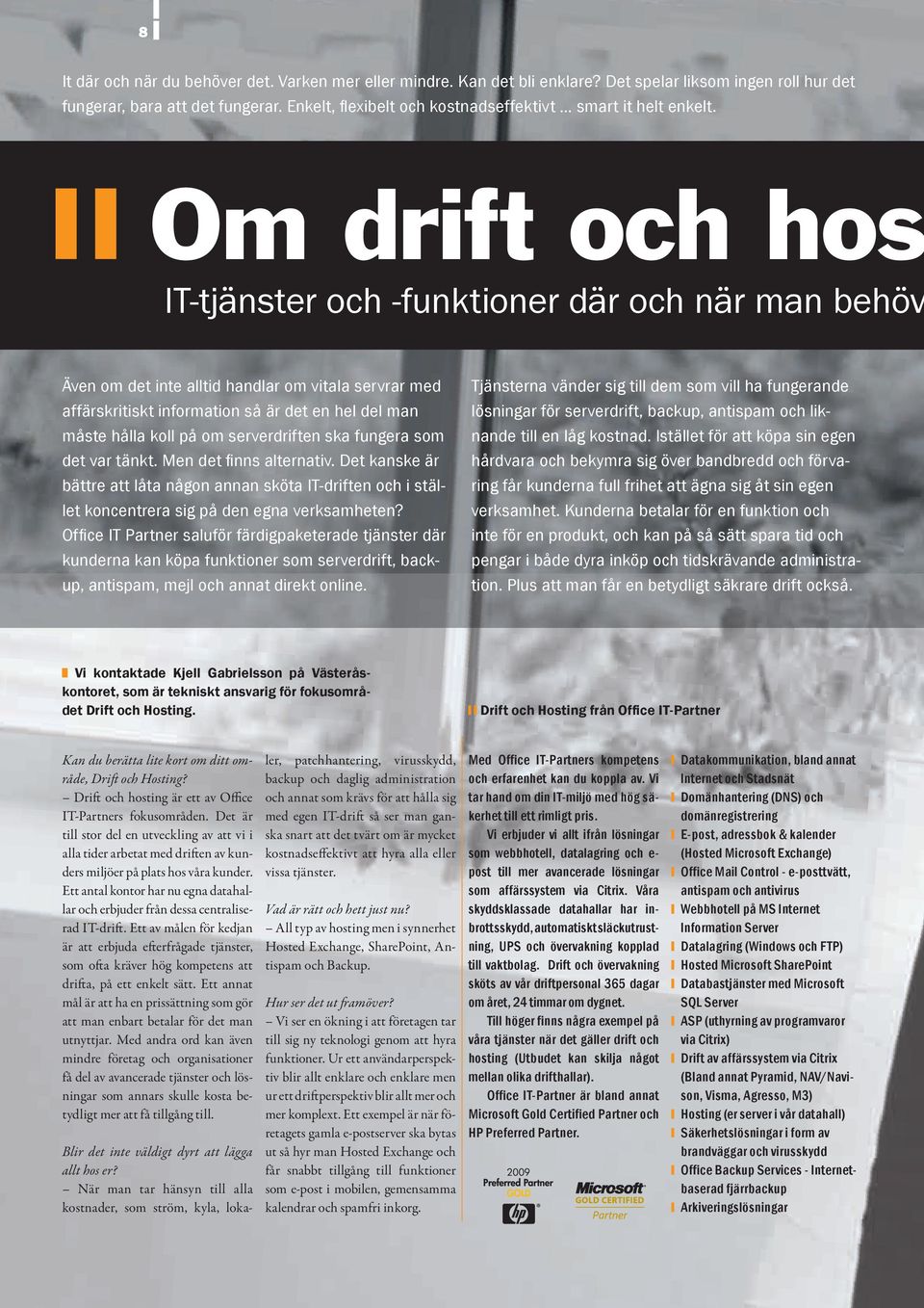 Om drift och hos IT-tjänster och -funktioner där och när man behöv Även om det inte alltid handlar om vitala servrar med affärskritiskt information så är det en hel del man måste hålla koll på om