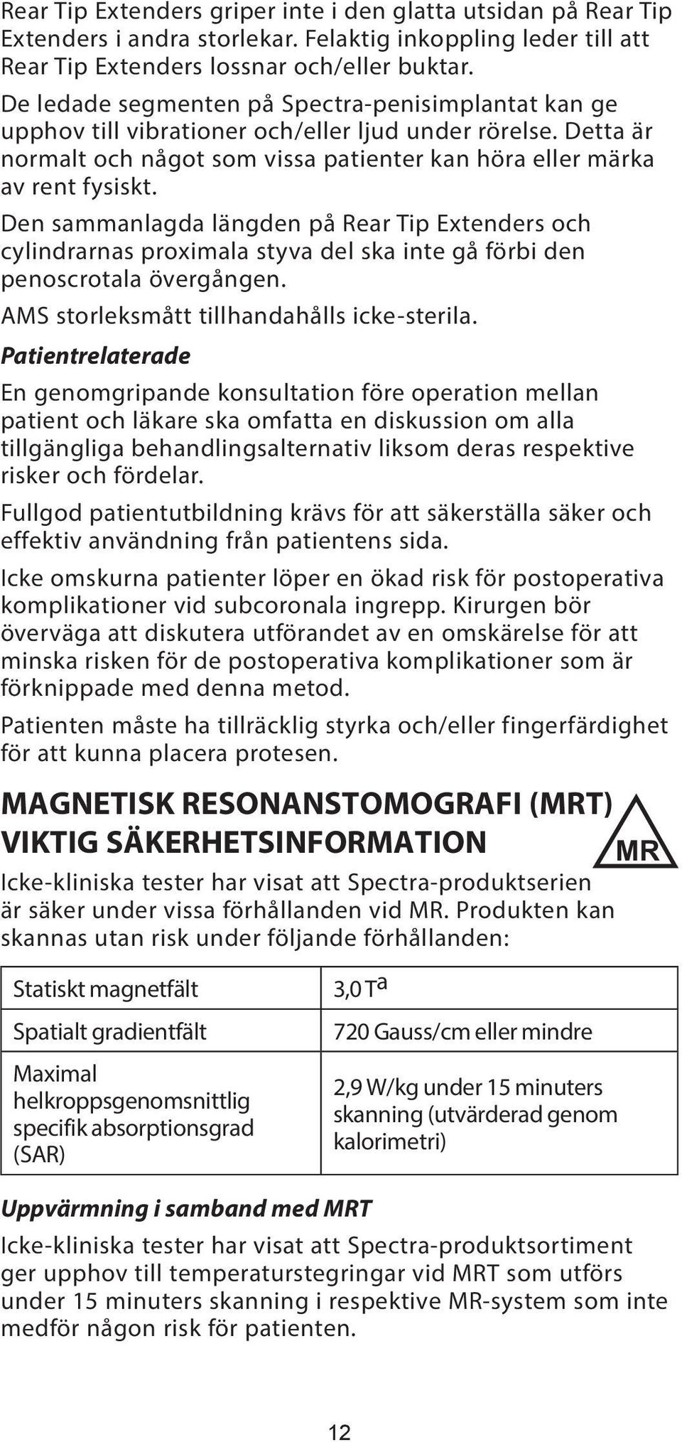 Den sammanlagda längden på Rear Tip Extenders och cylindrarnas proximala styva del ska inte gå förbi den penoscrotala övergången. AMS storleksmått tillhandahålls icke-sterila.