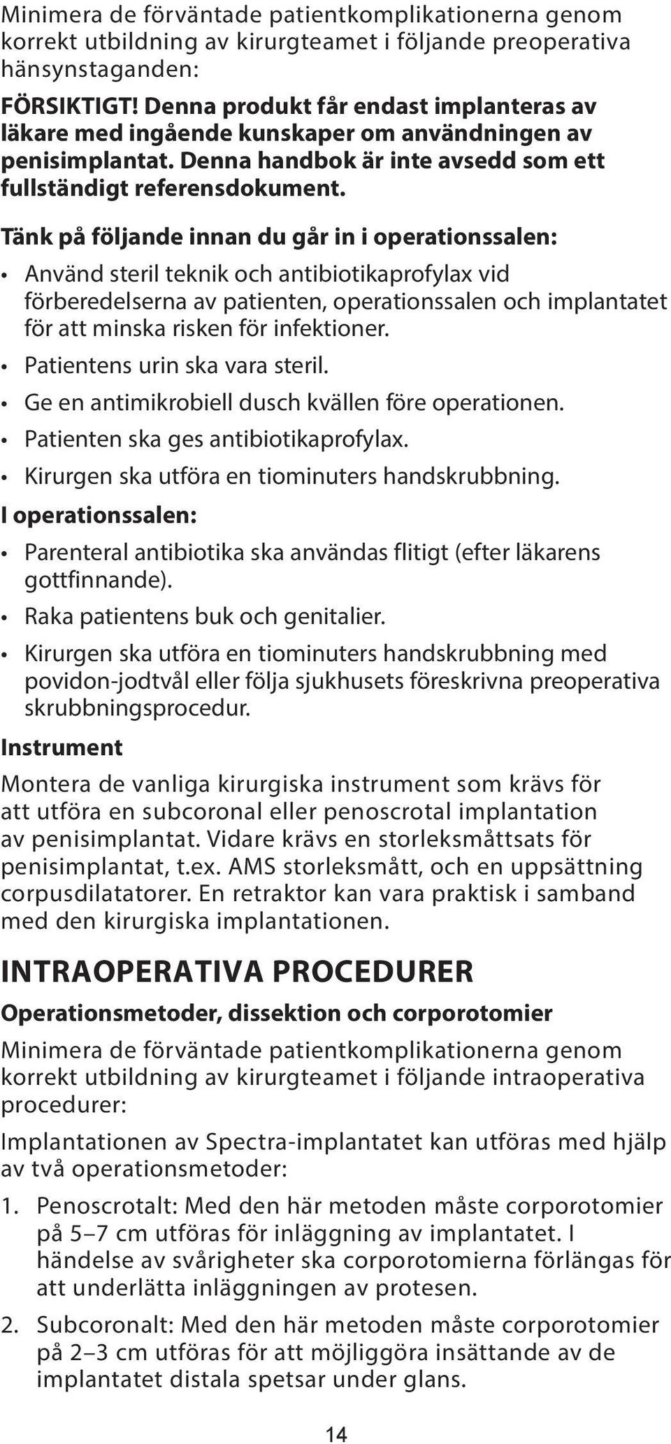 Tänk på följande innan du går in i operationssalen: Använd steril teknik och antibiotikaprofylax vid förberedelserna av patienten, operationssalen och implantatet för att minska risken för