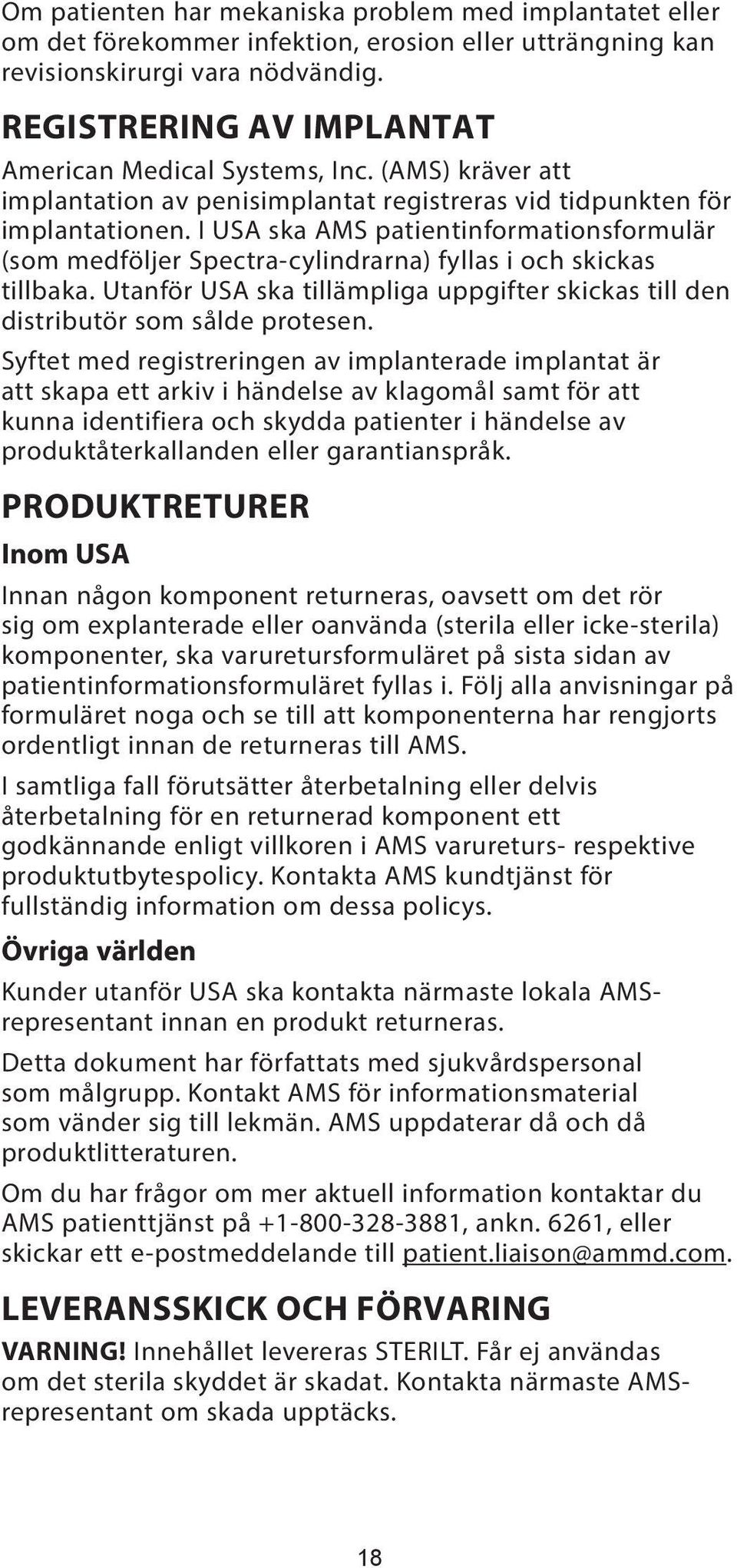 I USA ska AMS patientinformationsformulär (som medföljer Spectra-cylindrarna) fyllas i och skickas tillbaka. Utanför USA ska tillämpliga uppgifter skickas till den distributör som sålde protesen.