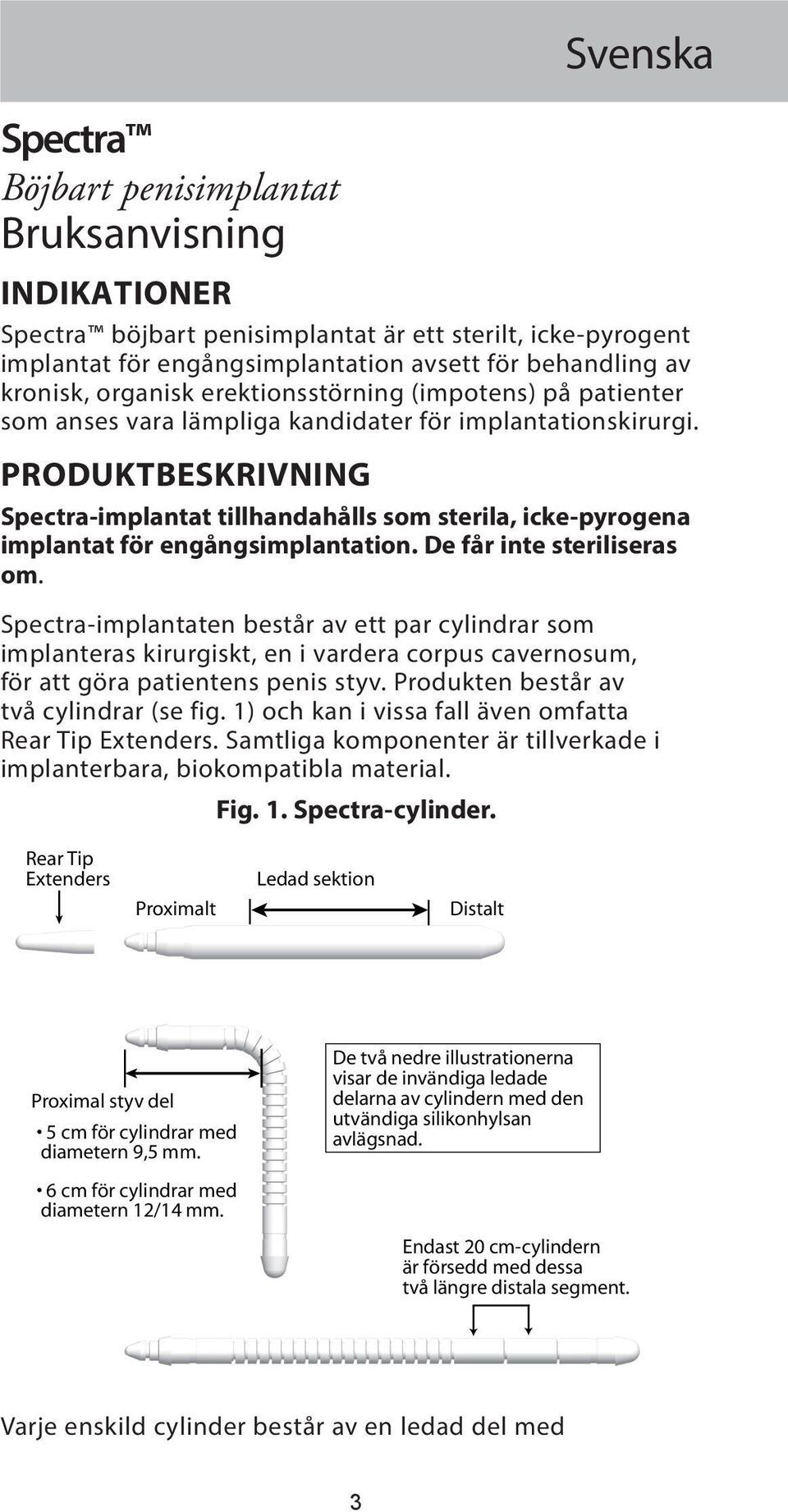 PRODUKTBESKRIVNING Spectra-implantat tillhandahålls som sterila, icke-pyrogena implantat för engångsimplantation. De får inte steriliseras om.