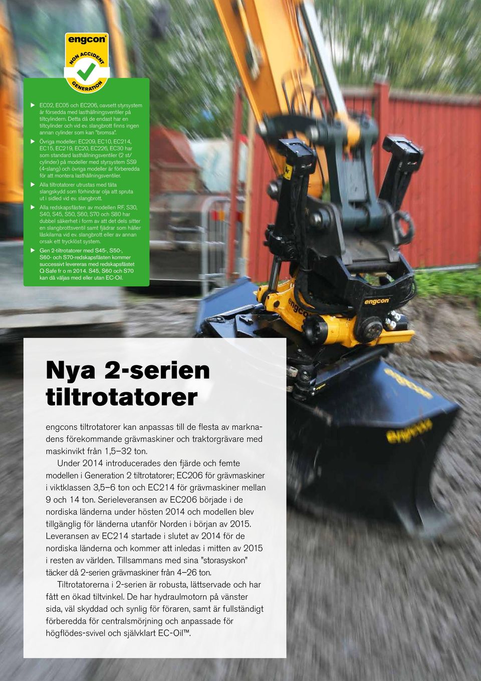 u Övriga modeller: EC209, EC10, EC214, EC15, EC219, EC20, EC226, EC30 har som standard lasthållningsventiler (2 st/ cylinder) på modeller med styrsystem SS9 (4-slang) och övriga modeller är