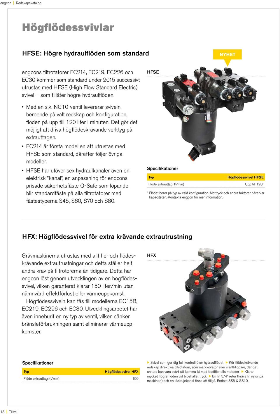 Det gör det möjligt att driva högflödeskrävande verktyg på extrauttagen. EC214 är första modellen att utrustas med HFSE som standard, därefter följer övriga modeller.