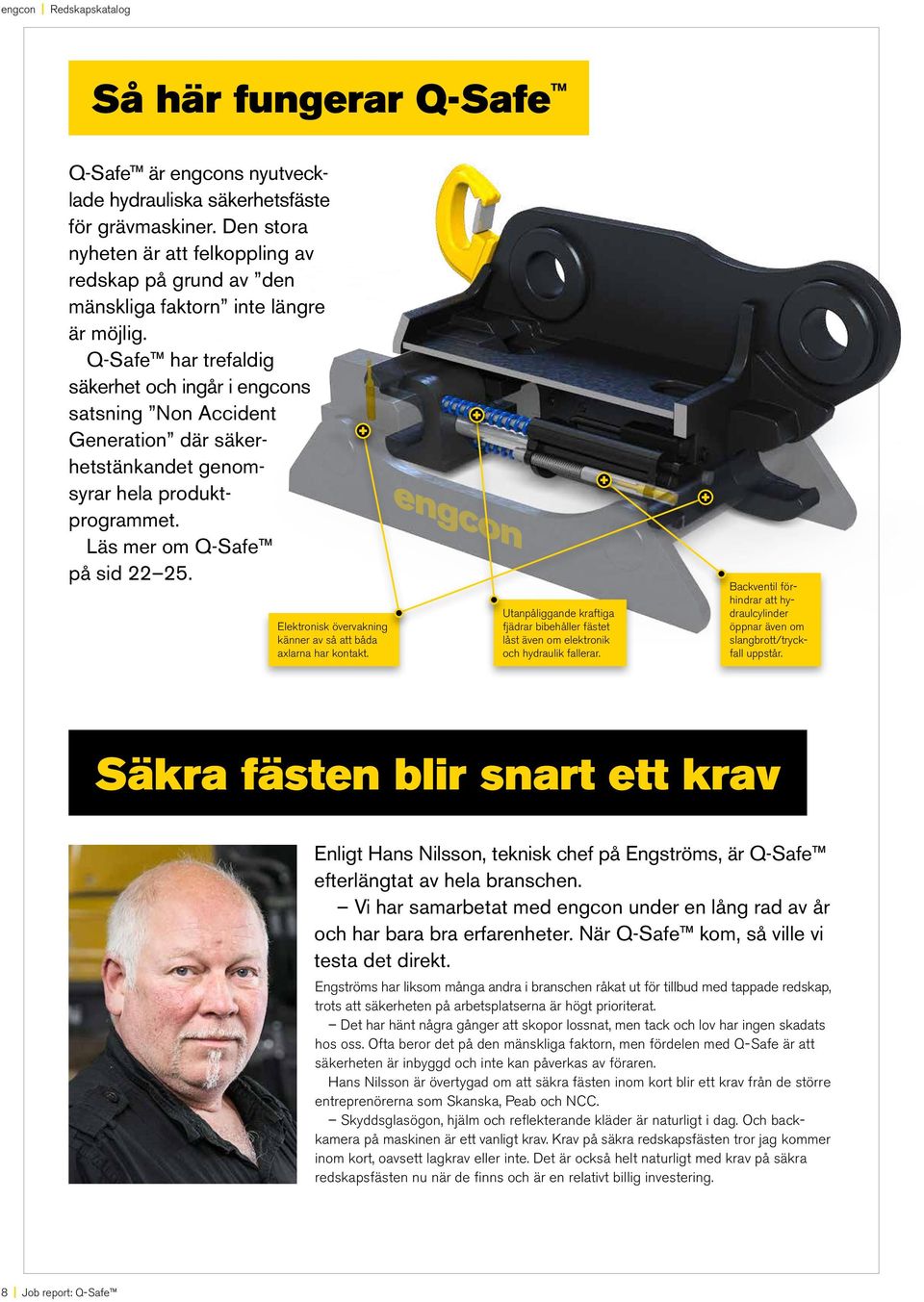 Q-Safe har trefaldig säker het och ingår i engcons satsning Non Accident Generation där säkerhetstänkandet genomsyrar hela produktprogrammet. Läs mer om Q-Safe på sid 22 25.