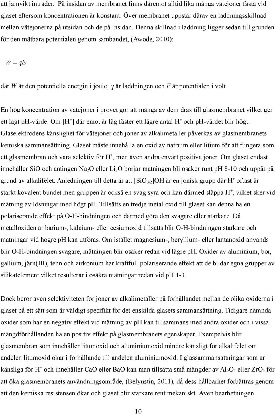 Denna skillnad i laddning ligger sedan till grunden för den mätbara potentialen genom sambandet, (Awode, 2010): W =qe där W är den potentiella energin i joule, q är laddningen och E är potentialen i