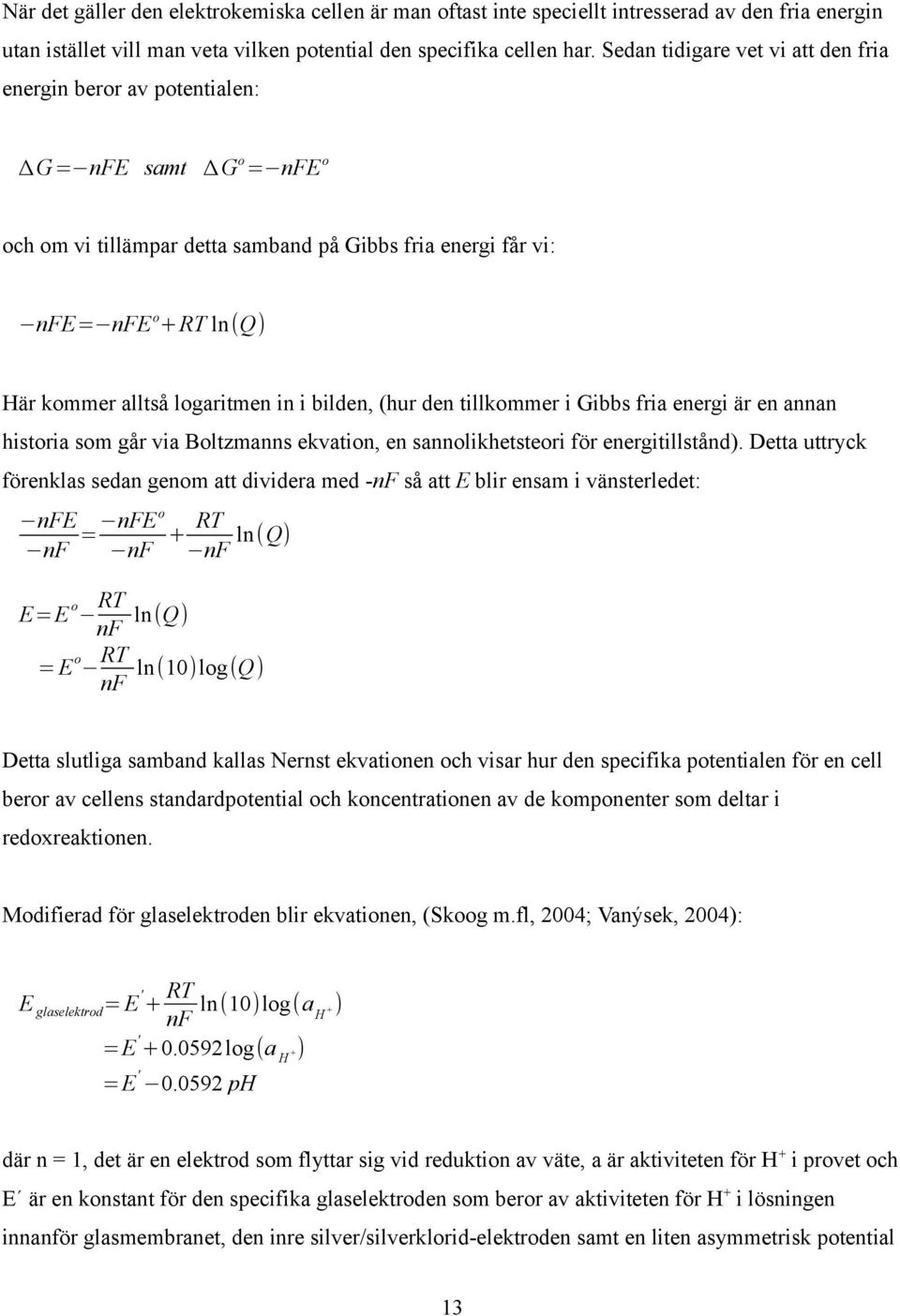 logaritmen in i bilden, (hur den tillkommer i Gibbs fria energi är en annan historia som går via Boltzmanns ekvation, en sannolikhetsteori för energitillstånd).