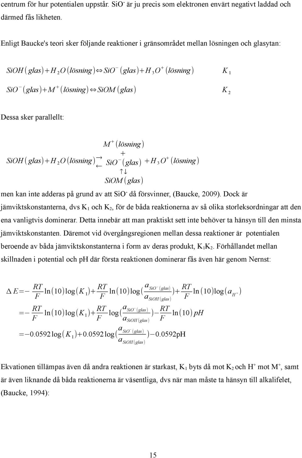 Dessa sker parallellt: M + (lösning ) SiOH ( glas)+h 2 O (lösning) + SiO (glas) +H 3 O + (lösning) SiOM (glas) men kan inte adderas på grund av att SiO - då försvinner, (Baucke, 2009).