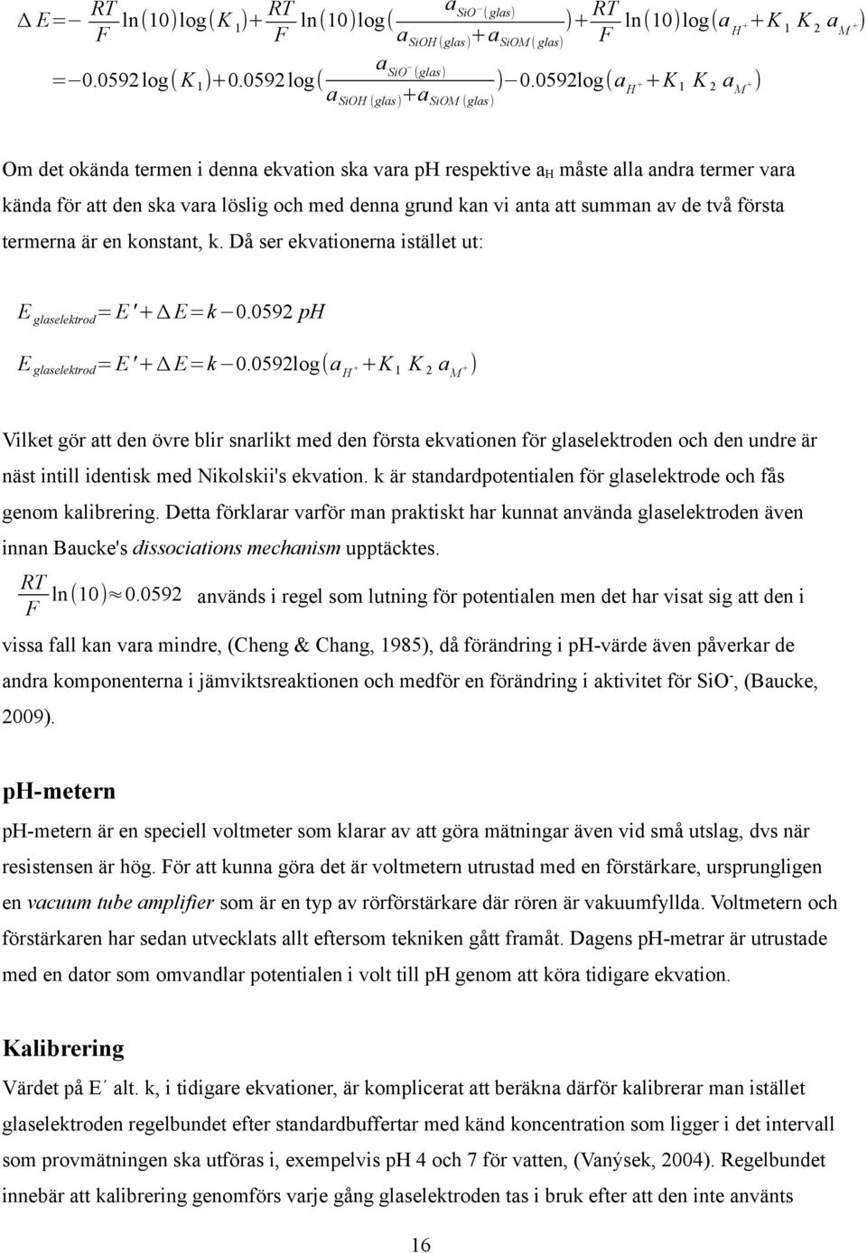 grund kan vi anta att summan av de två första termerna är en konstant, k. Då ser ekvationerna istället ut: E glaselektrod = E '+Δ E=k 0.0592 ph E glaselektrod = E '+Δ E=k 0.