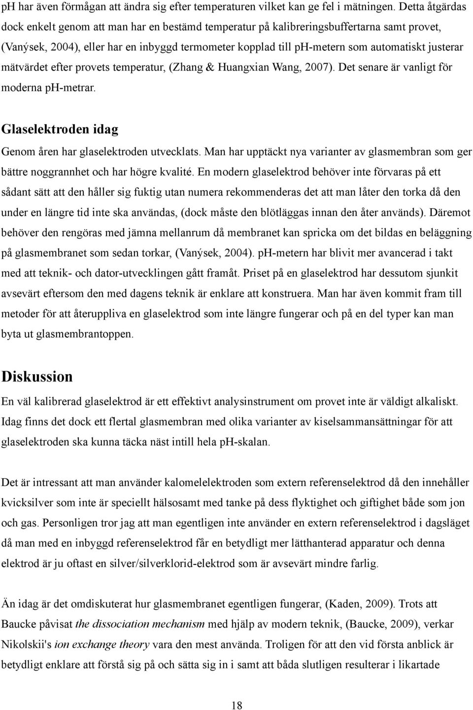 justerar mätvärdet efter provets temperatur, (Zhang & Huangxian Wang, 2007). Det senare är vanligt för moderna ph-metrar. Glaselektroden idag Genom åren har glaselektroden utvecklats.