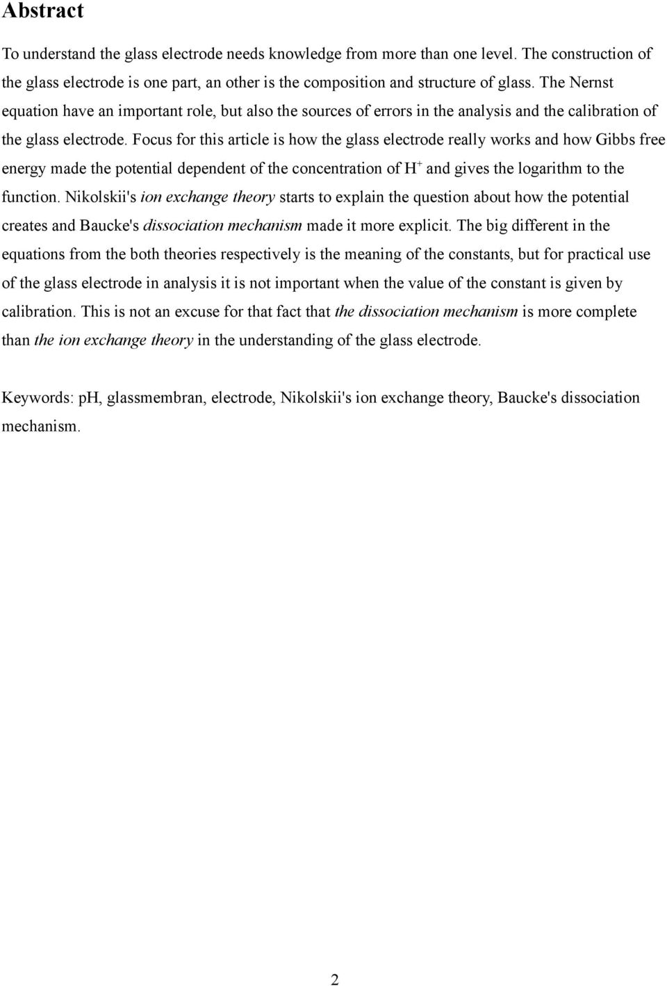 Focus for this article is how the glass electrode really works and how Gibbs free energy made the potential dependent of the concentration of H + and gives the logarithm to the function.