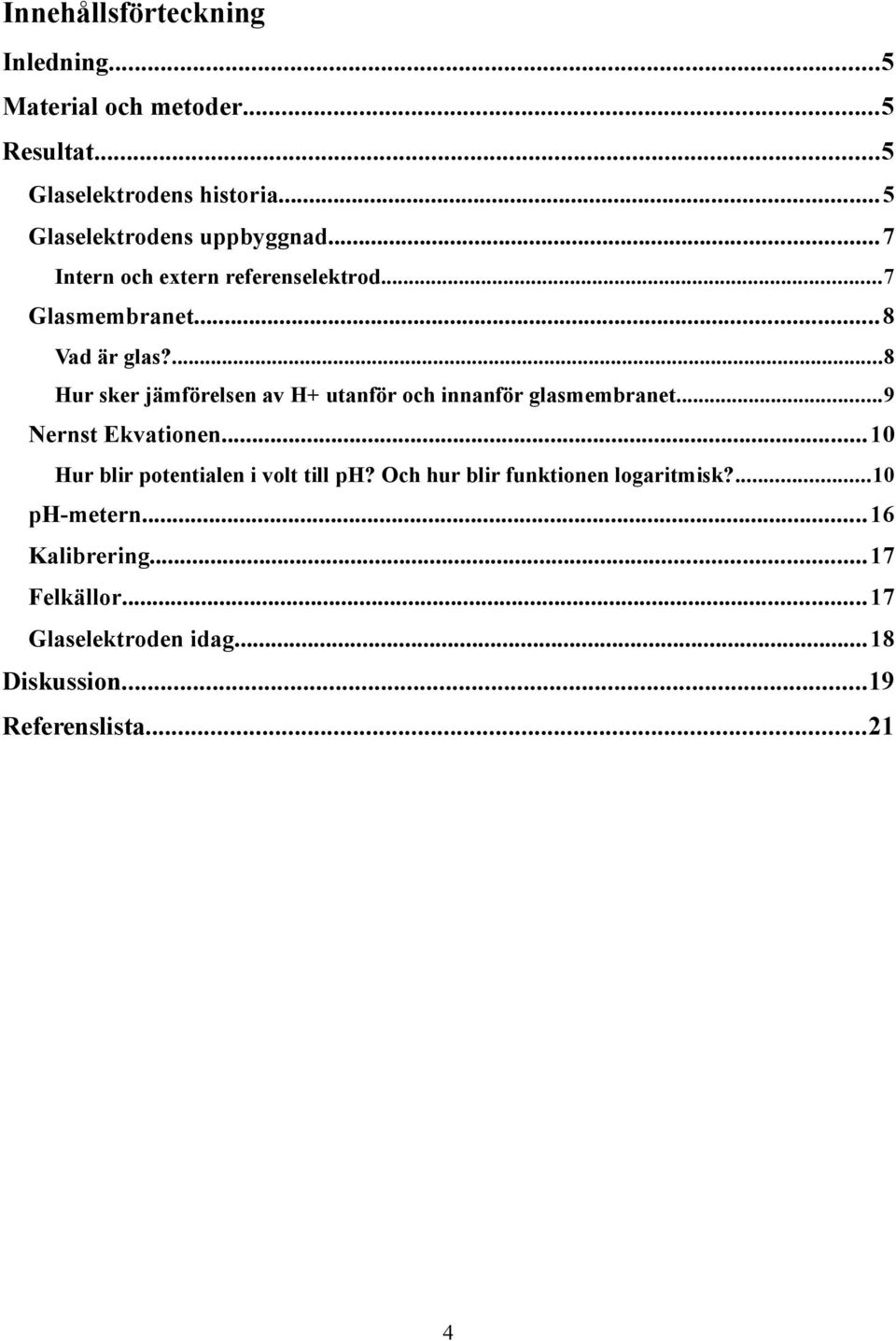 ...8 Hur sker jämförelsen av H+ utanför och innanför glasmembranet...9 Nernst Ekvationen.